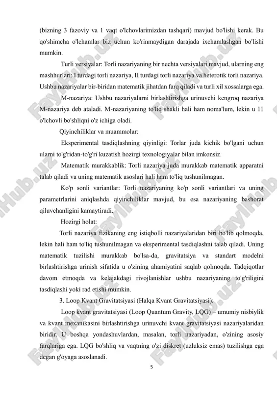 sa nazariyaning bashorat qiluvchanligini kamaytiradi. hozirgi holat: torli nazariya fizikaning eng istiqbolli nazariyalaridan biri bo'lib qolmoqda, lekin hali ham to'liq tushunilmagan va eksperimental tasdiqlashni talab qiladi. uning matematik tuzilishi murakkab bo'lsa-da, gravitatsiya va standart modelni birlashtirishga urinish sifatida u o'zining ahamiyatini saqlab qolmoqda. tadqiqotlar davom etmoqda va kelajakdagi rivojlanishlar ushbu nazariyaning to'g'riligini tasdiqlashi yoki rad etishi mumkin. 3. loop kvant gravitatsiyasi (halqa kvant gravitatsiyasi): loop kvant gravitatsiyasi (loop quantum gravity, lqg) – umumiy nisbiylik va kvant mexanikasini birlashtirishga urinuvchi kvant gravitatsiyasi nazariyalaridan biridir. u boshqa yondashuvlardan, masalan, torli nazariyadan, o'zining asosiy farqlariga ega. lqg bo'shliq va vaqtning o'zi diskret (uzluksiz emas) tuzilishga ega degan g'oyaga asoslanadi. 6 asosiy fikrlar: bo'shliq-vaqtning diskretligi: lqgning markaziy g'oyasi shundaki, bo'shliq va vaqt uzluksiz emas, balki juda kichik, diskret "tugallar" (loops) yoki "donalar"dan tashkil topgan. bu "plankning uzunligi" deb ataluvchi miqyosda (taxminan 10⁻³⁵ metr) sodir bo'ladi. spin tarmoqlari: nazariya matematik apparati "spin tarmoqlari" deb ataluvchi …