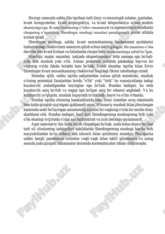 pozitsiyalarining intuitiv tabiatini taʼkidlab o‘tgan . atom yoki foton sifatida turli mumkin boʻlgan natijalarga mos keladigan bir nechta holatlarning kombinatsiyasi sifatida mavjud boʻlishi mumkin. kopengagen talqini deb ataladigan hukmron nazariyaga koʻra, kvant tizimi tashqi dunyo bilan oʻzaro taʼsir qilmaguncha yoki uni kuzatmaguncha superpozitsiyada qoladi. bu sodir boʻlganda, superpozitsiya u yoki bu mumkin boʻlgan aniq holatlarga tushadi. epr tajribasi shuni koʻrsatadiki, bir nechta zarrachalar katta masofalar bilan ajratilgan tizim bunday superpozitsiyada boʻlishi mumkin. shredinger va eynshteyn eynshteynning epr maqolasi haqida maktub almashishdi, uning davomida eynshteyn beqaror porox bochkasi holati bir muncha vaqt oʻtgach, portlagan va portlamagan holatlarning superpozitsiyasini oʻz ichiga olishini taʼkidladi. qoʻshimcha tasvirlash uchun shrodinger, printsipial jihatdan, qanday qilib superpozitsiyada boʻlgan kvant zarrasiga bogʻliq boʻlgan katta hajmdagi tizimda superpozitsiyani yaratish mumkinligini tasvirlab berdi. u qulflangan poʻlat kameradagi mushuk senariysini taklif qildi, unda mushukning hayoti yoki oʻlimi radioaktiv atomning holatiga, uning parchalanishi va radiatsiya chiqarmaganligiga bogʻliq. shredingerning soʻzlariga koʻra, kopengagen talqini …