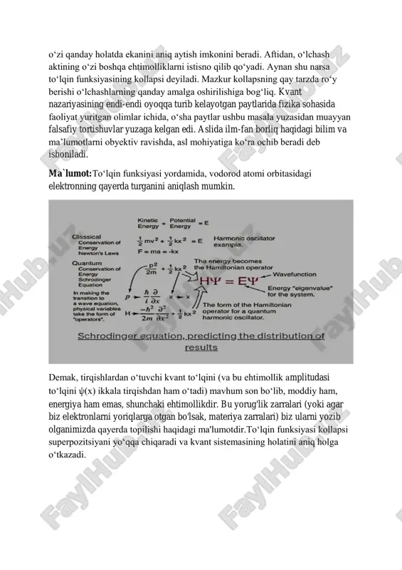 ashtirilib, kvant mexanikasining ajralmas qismiga aylandi.  albert eynshteyn, boris podolskiy va natan rozen 1935 yilda kvant mexanikasining to'liqligiga shubha qilib, kvant chalkashlik tushunchasini kiritib, epr paradoksini taqdim etdilar.  o'sha yili shredinger tomonidan taklif qilingan "mushuk" fikrlash tajribasi kvant o'lchovining paradokslarini va to'lqin funktsiyasi qulashining muammoli tabiatini ta'kidladi.  eynshteynning shredinger bilan munozaralari kvant nazariyasining deterministik va ehtimollik tabiati haqidagi kengroq ilmiy munozarani aks ettirdi. ushbu bosqichlar va munozaralar ushbu o'zgarishlarning markazida to'lqin funktsiyasi bilan voqelikning asosiy mohiyatini tushunishdagi tub o'zgarishlarni ta'kidladi. to'lqinlar funktsiyasining tarixiy rivojlanishining konteksti bugungi kunda kvant fizikasiga ta'sir qilishda davom etayotgan intellektual muammolar va innovatsion g'oyalarni ochib beradi. kvant fizikasi bilan yuz berayotgan holatda esa, o‘rganilayotgan jarayon natijasi (obyektning holati) uni o‘rganish aktining o‘ziga bog‘liq bo‘ladi. «o‘lchash muammosi» deb yuritiladigan ilmiy masalaning mohiyati ana shunda. shunday ekan, to‘lqin funksiyasi kollapsi aslida nima o‘zi? shunchaki matematik rasmiyatchilikmi, yoki, u haqiqatan ham borliqda mavjud, real narsami? umumqabul …