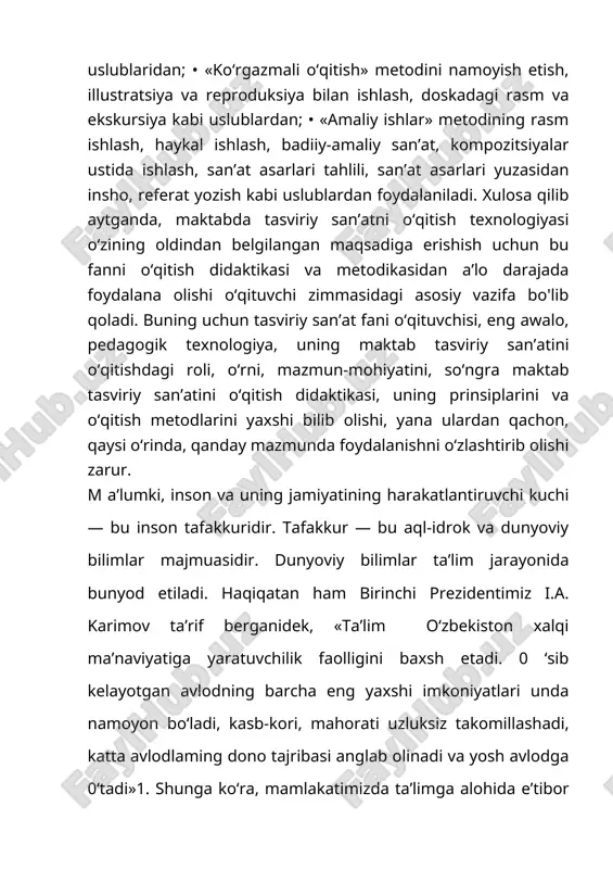si o‘rinda, qanday mazmunda foydalanishni o‘zlashtirib olishi zarur. m a’lumki, inson va uning jamiyatining harakatlantiruvchi kuchi — bu inson tafakkuridir. tafakkur — bu aql-idrok va dunyoviy bilimlar majmuasidir. dunyoviy bilimlar ta’lim jarayonida bunyod etiladi. haqiqatan ham birinchi prezidentimiz i.a. karimov ta’rif berganidek, «ta’lim o‘zbekiston xalqi ma’naviyatiga yaratuvchilik faolligini baxsh etadi. 0 ‘sib kelayotgan avlodning barcha eng yaxshi imkoniyatlari unda namoyon bo‘ladi, kasb-kori, mahorati uzluksiz takomillashadi, katta avlodlaming dono tajribasi anglab olinadi va yosh avlodga 0‘tadi»1. shunga ko‘ra, mamlakatimizda ta’limga alohida e’tibor berilgan holda uni yangi pedagogik tizimga o'tkazish bugungi kunning bosh vazifalaridan biriga aylanib, uzluksiz ta'limni yo‘lga qo‘yishda ham ilmiy asos bo‘lib xizmat qiladi. ma’lumki, har bir mamlakat va jamiyat o‘zining ta’lim- tarbiya tizimiga va o‘qitish texnologiyasiga ega bo‘ladi. lekin bu texnologiyada, albatta, jahon va umuminsoniy ta’lim-tarbiya va o'qitish texnologiyasidan ijodiy foydalanib, undan bahramand bo‘linadi. shu bois o‘quv fanlarini pedagogik texnologiyalar asosida o'qitishga alohida e’tibor berilmoqda. jumladan, maktablarda tasviriy san’at …