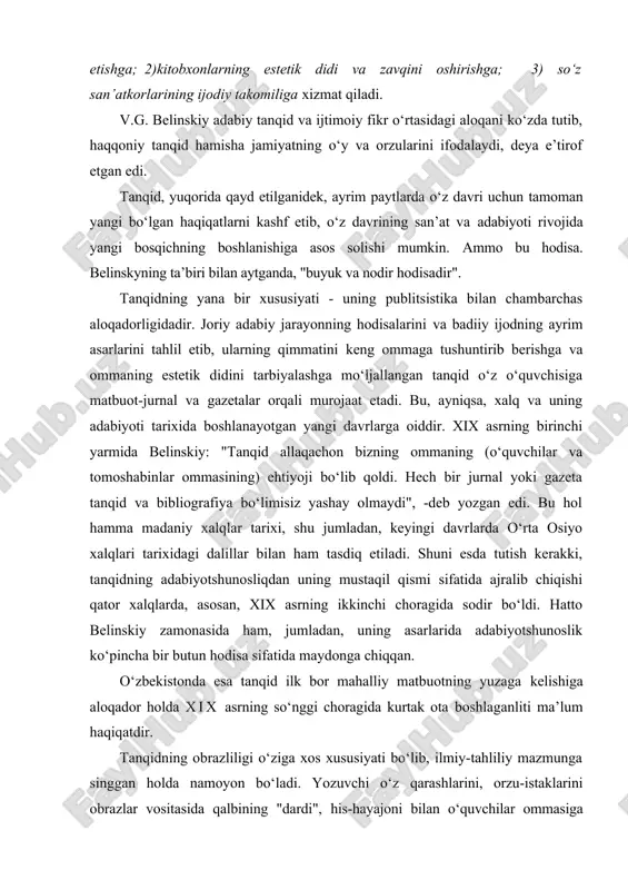 -deb yozgan edi. bu hol hamma madaniy xalqlar tarixi, shu jumladan, keyingi davrlarda o‘rta osiyo xalqlari tarixidagi dalillar bilan ham tasdiq etiladi. shuni esda tutish kerakki, tanqidning adabiyotshunosliqdan uning mustaqil qismi sifatida ajralib chiqishi qator xalqlarda, asosan, xix asrning ikkinchi choragida sodir bo‘ldi. hatto belinskiy zamonasida ham, jumladan, uning asarlarida adabiyotshunoslik ko‘pincha bir butun hodisa sifatida maydonga chiqqan. o‘zbekistonda esa tanqid ilk bor mahalliy matbuotning yuzaga kelishiga aloqador holda xix asrning so‘nggi choragida kurtak ota boshlaganliti ma’lum haqiqatdir. tanqidning obrazliligi o‘ziga xos xususiyati bo‘lib, ilmiy-tahliliy mazmunga singgan holda namoyon bo‘ladi. yozuvchi o‘z qarashlarini, orzu-istaklarini obrazlar vositasida qalbining "dardi", his-hayajoni bilan o‘quvchilar ommasiga yetkaesa, asosiy maqsad qilib o‘quvchilar ruhiy olamiga, ruhiyatiga ta’sir qilishni nazarda tutsa, adabiy tanqidchi o‘z fikr-muloxazalarini va qarashlarini izchil mantiq vositasida muntazam va aniq bayon qilish yo‘li bilan ommaga yetkazadi, asosiy maqsad qilib kitobxon aqliga ta’sir qilishni nazarda tutadi. binobarin, tanqidchi badiiy asarlarni baholash jarayonida shu asar tufayli …