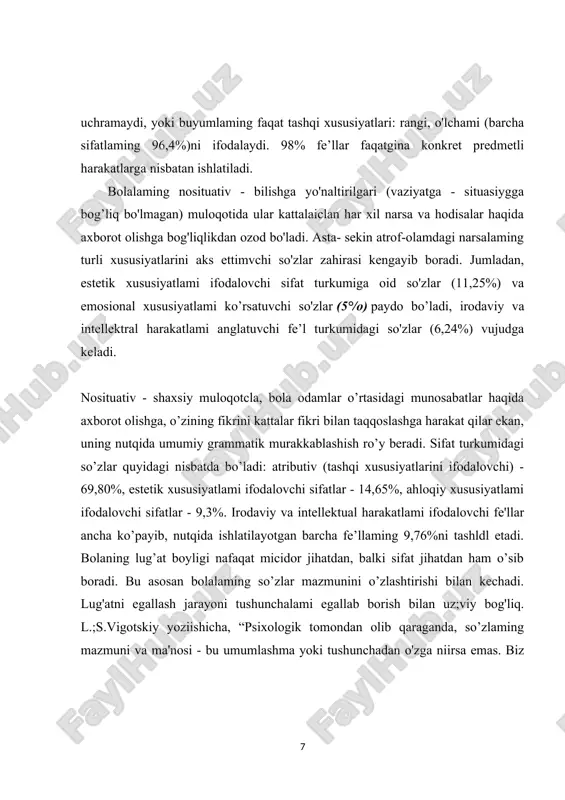 a- sekin atrof-olamdagi narsalaming turli xususiyatlarini aks ettimvchi so'zlar zahirasi kengayib boradi. jumladan, estetik xususiyatlami ifodalovchi sifat turkumiga oid so'zlar (11,25%) va emosional xususiyatlami ko’rsatuvchi so'zlar (5°/o) paydo bo’ladi, irodaviy va intellektral harakatlami anglatuvchi fe’l turkumidagi so'zlar (6,24%) vujudga keladi. nosituativ - shaxsiy muloqotcla, bola odamlar o’rtasidagi munosabatlar haqida axborot olishga, o’zining fikrini kattalar fikri bilan taqqoslashga harakat qilar ekan, uning nutqida umumiy grammatik murakkablashish ro’y beradi. sifat turkumidagi so’zlar quyidagi nisbatda bo’ladi: atributiv (tashqi xususiyatlarini ifodalovchi) - 69,80%, estetik xususiyatlami ifodalovchi sifatlar - 14,65%, ahloqiy xususiyatlami ifodalovchi sifatlar - 9,3%. irodaviy va intellektual harakatlami ifodalovchi fe'llar ancha ko’payib, nutqida ishlatilayotgan barcha fe’llaming 9,76%ni tashkil etadi. bolaning lug’at boyligi nafaqat micidor jihatdan, balki sifat jihatdan ham o’sib boradi. bu asosan bolalaming so’zlar mazmunini o’zlashtirishi bilan kechadi. lug'atni egallash jarayoni tushunchalami egallab borish bilan uz;viy bog'liq. l.;s.vigotskiy yoziishicha, “psixologik tomondan olib qaraganda, so’zlaming mazmuni va ma'nosi - bu umumlashma yoki tushunchadan …