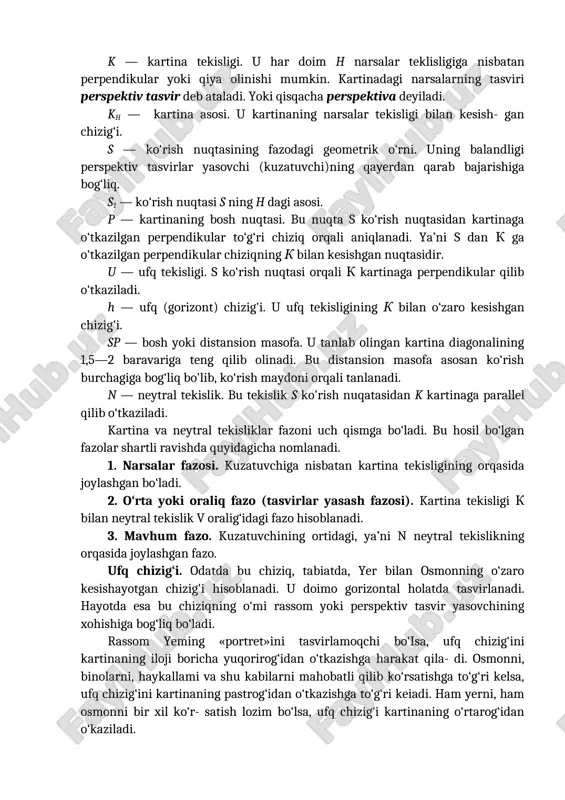 sqacha perspektiva deyiladi. kh — kartina asosi. u kartinaning narsalar tekisligi bilan kesish- gan chizig‘i. s — ko‘rish nuqtasining fazodagi geometrik o‘rni. uning balandligi perspektiv tasvirlar yasovchi (kuzatuvchi)ning qayerdan qarab bajarishiga bog‘liq. s1 — ko‘rish nuqtasi s ning h dagi asosi. p — kartinaning bosh nuqtasi. bu nuqta s ko‘rish nuqtasidan kartinaga o‘tkazilgan perpendikular to‘g‘ri chiziq orqali aniqlanadi. ya’ni s dan k ga o‘tkazilgan perpendikular chiziqning k bilan kesishgan nuqtasidir. u — ufq tekisligi. s ko‘rish nuqtasi orqali k kartinaga perpendikular qilib o‘tkaziladi. h — ufq (gorizont) chizig'i. u ufq tekisligining k bilan o‘zaro kesishgan chizig'i. sp — bosh yoki distansion masofa. u tanlab olingan kartina diagonalining 1,5—2 baravariga teng qilib olinadi. bu distansion masofa asosan ko‘rish burchagiga bog‘liq bo'lib, ko‘rish maydoni orqali tanlanadi. n — neytral tekislik. bu tekislik s ko'rish nuqatasidan k kartinaga parallel qilib o‘tkaziladi. kartina va neytral tekisliklar fazoni uch qismga bo‘ladi. bu hosil bo‘lgan fazolar …