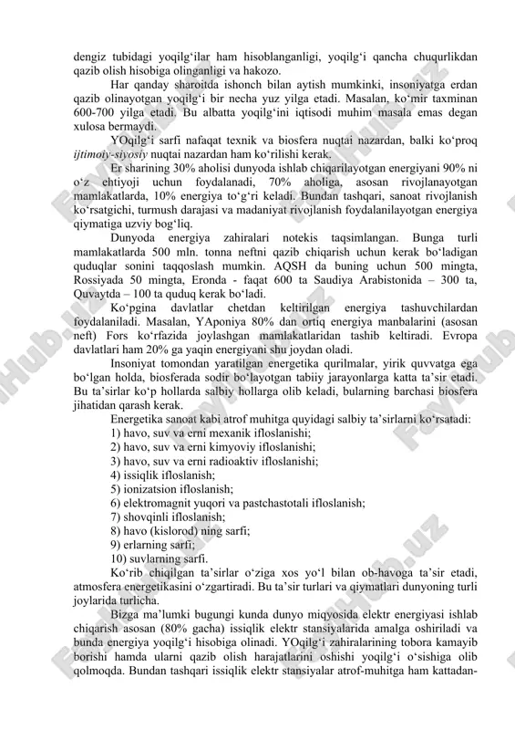 amaytirilishi kuzatilmoqda. bundan xulosa qilib, alyuminiy narxi elektr uzatgichlardagi sim kesimlari tanloviga ta’sir etadi, ya’ni elektr tizimidagi texnik tavsiflarga ta’sir etadi. shunday qilib, alyuminiy bahosi elektr uzatgich simlarini, ya’ni elektr majmualarni texnik tavsiflariga bevosita ta’sir etadi. turar joy va sanoat binolarini issiqlik saqlash yo‘li bilan energiya yo‘qotishlarni kamaytirish, elektr energiyaga to‘g‘ri narxlar ishlab chiqish, energiyani eng ko‘p iste’mol vaqtida kam iste’mol qilish kabi hollarni rag‘batlantirishni yo‘lga qo‘yish, ijtimoiy-iqtisodiy masalalarni hal qilishga olib keladi. dunyo energetika manbalarini tez o‘sib borayotganligiga nafaqat texnik jihatidan, balki energetik qurilma va yoqilg‘i qazib chiqarish jarayonlarini atrof-muhitga, ya’ni ekologiyaga ta’siri jihatidan yondashish kerak. bu erda o‘z-o‘zidan umumiy texnik-ekologik savol vujudga keladi: energetikani yuqori sur’atlarda rivojlanishida yoqilg‘i zahiralarini tugashiga yo‘l qo‘yilmaydimi va bu insoniyat yangi termoyadro energiyasi manbalarini qo‘lga kiritishdan avval sodir bo‘lmaydimi? dunyodagi yoqilg‘i manbalari har-xil baholanadi. manba turiga qarab katta farqlar bilan: ishlatishga tayyorlari 25 trln. mvt(s ga, aniqlanganlari 50 trln. mvt(s ni va taxminan …