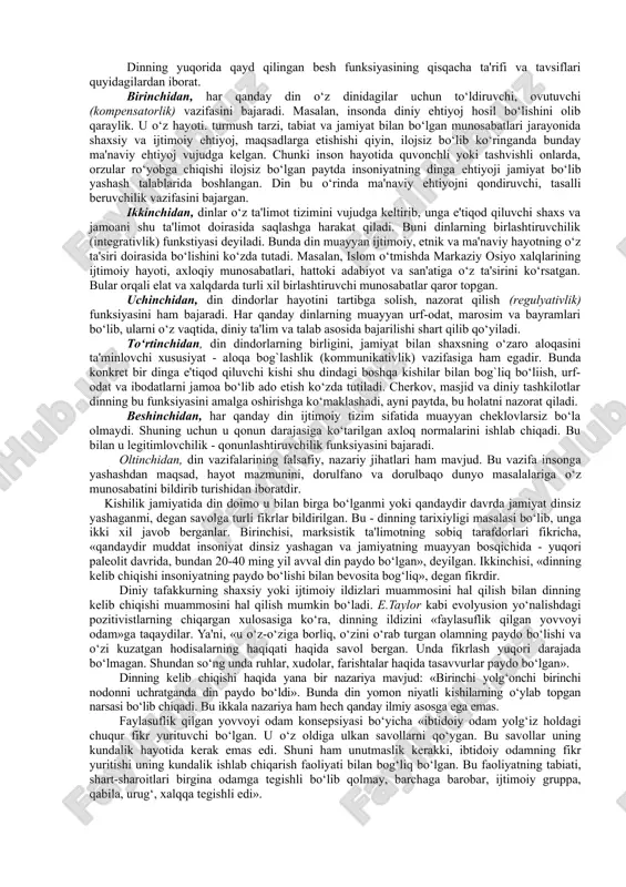 ‘lida qilinayotgan sa'y-harakatlarni tavsiflash, nihoyat, milliy va diniy qadriyatlarning sog`lom avlodni, jumladan talabalarni kamol toptirishga bag`ishlash, ularda din haqida ilmiy dunyoqarashni shakllantirishdan iborat. 2. din tushunchalarining mohiyati. dinning funksiyalari va ijtimoiy ahamiyati. din tushunchasi o‘zbek tiliga arab tilidan kirib kelgan bo‘lib, ishonch, inonmoq ma'nosini bildiradi. bizning fikrimizcha, din real voqelikdagi, ijtimoiy hayotdagi narsa va hodisalarni tabiatdan, jamiyatdan tashqarida mavjud deb hisoblaydigan, ularni o‘ziga xos tarzda aks ettiradigan ma'naviy e'tiqod va amalning bir turidir. e'tiqod so‘zi ham arab tilidan kirib kelgan bo‘lib, chuqur, mustahkam ishonch ma'nosini anglatadi - demak, diniy e'tiqod deganda mustahkam, chuqur ishonch, maslak, ishonish tushuniladi. ilohiyot, ya'ni diniy ta'limot nuqtai nazardan “din”, «diniy e'tiqod» tushunchalari jamiyat, inson, uning ongi hayotning ma'nosi, maqsadi va taqdiri uni bevosita qurshab olgan moddiy olamdan tashqarida bo‘lgan, uni go‘yo yaratgan, ayni zamonda insonlarga birdan-bir «to‘g‘ri», «haqiqiy», «odil» hayot yo‘llarini ko‘rsatadigan va o‘rgatadigan ilohiy kuchga ishonch va ishonishni ifoda etadigan maslak, qarashlar, ta'limotlar majmuidan …