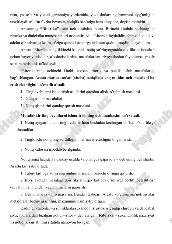 yuz asarlari qayd etilgan. asosiy asarlaridan: “sofist”, “politik”, “evdem”, “g’oyalar haqida”, “farovonlik haqida”, “kategoriyalar”, “fizika”, “metafizika”, “evdem axloqi”, “axloqi kabir”, “siyosat”, “poetika”, “ritorika”lar tilga olingan. arastuning “poetika” (“nafis san’atlar haqida”) asari umuminsoniy nafosat, san’at, xususan, so’z san’ati qonun-qoidalari haqidadir. “poetika”dagi asosiy g’oya – bu poeziyadagi o’xshatish san’ati haqidagi g’oyadir. arastu “poetika” asarida poeziya san’ati nima yordamida tasvirlanishiga ko’ra to’rt turdan iboratligini ko’rsatib o’tadi: 1. bo’yoqlar bilan – rassomlik, musavvirlik. 2. tosh yoki bronza, ganch bilan – haykaltaroshlik, devoriy naqsh-barelef, gorelef. 3. cholg’u asboblari yordamida – musiqa, qo’shiq, raqs san’atlari. 4. faqat so’z yordamida: epos, drama, lirika. arastu “poetika” asarida yozadi: “ba’zi kishilar mahorat, ba’zilar malaka sababli, yana ba’zilar tug’ma iste’dodlari tufayli bo’yoqlar va shakllar yordamida ko’p narsalarning tasvirini – o’xshashini yaratadilar. san’atlarning hammasida ham alohida yo ritm, yo so’z va yoxud garmoniya yordamida, yoki shularning hammasi uyg’unligida tasvirlaydilar”. bu fikrlar bevosita notiqlik san’atiga ham aloqador, deyish mumkin. arastuning “ritorika” asari …
