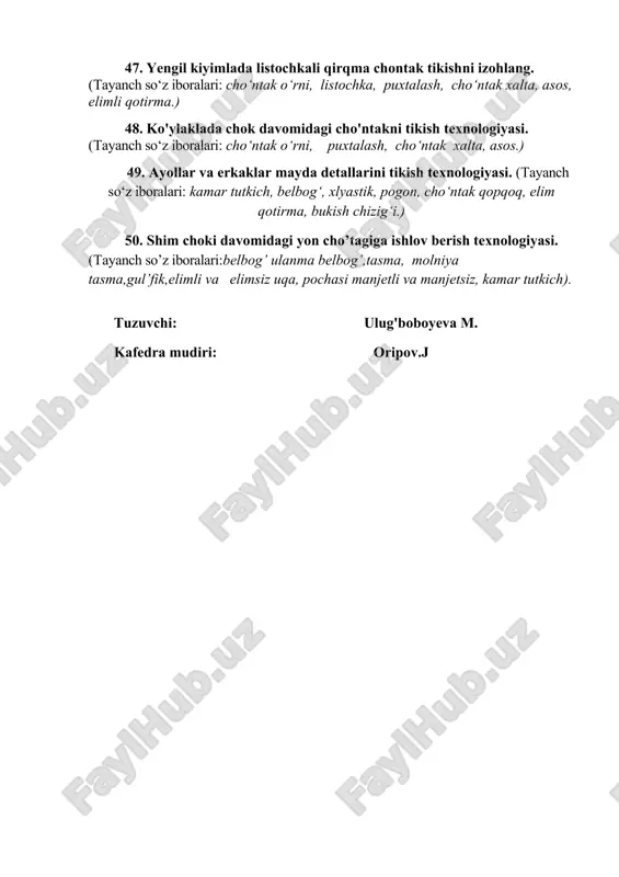l kiyimlada qaytarma manjetli yeng tikish texnologiyasi. (tayanch so‘z iboralari: asos, qotirma, kesim, qaytarma manjet, yeng uchi.) 47. yengil kiyimlada listochkali qirqma chontak tikishni izohlang. (tayanch so‘z iboralari: cho‘ntak o‘rni, listochka, puxtalash, cho‘ntak xalta, asos, elimli qotirma.) 48. ko'ylaklada chok davomidagi cho'ntakni tikish texnologiyasi. (tayanch so‘z iboralari: cho‘ntak o‘rni, puxtalash, cho‘ntak xalta, asos.) 49. ayollar va erkaklar mayda detallarini tikish texnologiyasi. (tayanch so‘z iboralari: kamar tutkich, belbog‘, xlyastik, pogon, cho‘ntak qopqoq, elim qotirma, bukish chizig‘i.) 50. shim choki davomidagi yon cho’tagiga ishlov berish texnologiyasi. (tayanch so’z iboralari:belbog’ ulanma belbog’,tasma, molniya tasma,gul’fik,elimli va elimsiz uqa, pochasi manjetli va manjetsiz, kamar tutkich). tuzuvchi: ulug'boboyeva m. kafedra mudiri: oripov.j
