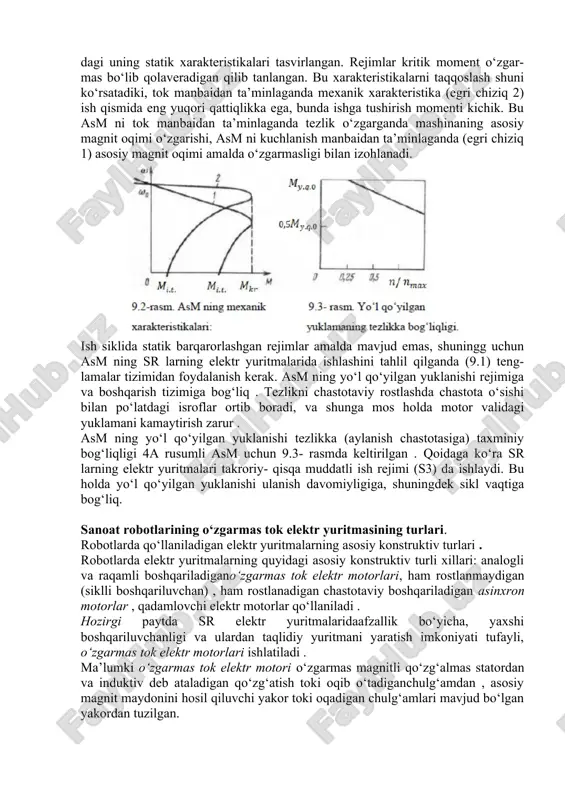 hi elektr motorlar qo‘llaniladi . hozirgi paytda sr elektr yuritmalaridaafzallik bo‘yicha, yaxshi boshqariluvchanligi va ulardan taqlidiy yuritmani yaratish imkoniyati tufayli, o‘zgarmas tok elektr motorlari ishlatiladi . ma’lumki o‘zgarmas tok elektr motori o‘zgarmas magnitli qo‘zg‘almas statordan va induktiv deb ataladigan qo‘zg‘atish toki oqib o‘tadiganchulg‘amdan , asosiy magnit maydonini hosil qiluvchi yakor toki oqadigan chulg‘amlari mavjud bo‘lgan yakordan tuzilgan. yakor chulg‘amining chiqishlari yakorning valida joylashgan kollektorga ulangan . stator qutblari va yakor chulg‘ami magnit maydonlarining o‘zaro ta’sirlari ular o‘z vaqtida qayta ulanishlarida kollektor cho‘tkalari yordamida o‘zgarmas yo‘nalgan aylanish momentini ta’minlaydi. tezlikni boshqarish yakor chulg‘amiga beriladigan kuchlanishni o‘zgartirib amalga oshiriladi : kuchlanish qancha yuqori bo‘lsa , yakor shuncha tez aylanadi. mos holda aylantiruvchi moment tokning o‘zgarishiga bog‘liq, shuning uchun manipulyator ishlashi uchun talab qilinadigan harakatlar tezliklarini va momentlarni keng diapazonlarda boshqarish etarlicha oddiy - yakorkuchlanishini yoki qo‘zg‘atish tokini o‘zgartirish bilan amalga oshiriladi. aylanishlar yo‘nalishini o‘zgartirish qayta ulashlar vositasida qutblarni o‘zgartirib bajariladi . elektromagnit …