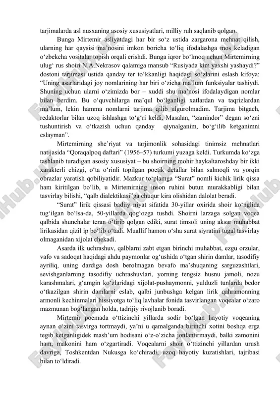 gsiz go‘zal tuyg‘u sifatida madh etdi va ularni ardoqlashga, yod etishga chaqirdi. bu qo‘shiqlarning yosh avlod ruhida nafosat tuyg‘usini tarbiyalashdek muqaddas ishga xizmat qilishi shubhasizdir, chunki ulug‘ rus yozuvchisi f.m.dostoevskiy aytganidek, go‘zallik olamni qutqaradigan, insoniyatni yuksakliklarga ko‘taradigan omil hisoblanadi. go‘zallik va hissiyotning teranligi, ayniqsa mirtemirning urushdan keyingi she’rlarida yanada yorqin hamda ezgu ma’nolarning ta’sirchan ifodalanishiga yo‘l ochadi. buning yorqin misoli sifatida shoirning avval “g‘ashlik” deb atalgan, keyinchalik zulfiya tomonidan “onaginam” sarlavhasi ostida nashr etilgan she’rini eslash kifoya. “onaginam” she’ri avtobiografik xarakterda bo‘lib, unda shoir birinchi shaxs tilidan so‘zlaydi. shoir o‘z kechinmalari, tarjimai holining iztirobli nuqtalari vositasida zamondoshlarining mungli holatlarini yuksak mahorat bilan ochib bera olgan: tovonimga chaqir tikanakdek botguvchi – g‘ashlik, bedavo sizloviqday sizlatguvchi – g‘ashlik. jigarimni qiymalab ahyon-ahyon, chuchvaraga chekkuvchi – g‘ashlik. mirtemir dostonchilikda ham samarali ijod qilgan. chunonchi, “bong”, “barot”, “agronom”, “jang”, “xidir”, “nomus”, “ajdar”, “ochlar o‘lkasida”, “suv qizi”, “dilkusho”, “oysanamning to‘yida”, “farg‘ona” singari katta-kichik dostonlar mirtemir qalamiga …