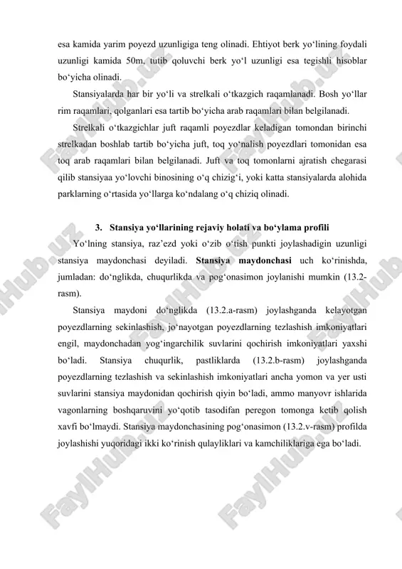 arab raqamlari bilan belgilanadi. juft va toq tomonlarni ajratish chegarasi qilib stansiyaa yo‘lovchi binosining o‘q chizig‘i, yoki katta stansiyalarda alohida parklarning o‘rtasida yo‘llarga ko‘ndalang o‘q chiziq olinadi. 3. stansiya yo‘llarining rejaviy holati va bo‘ylama profili yo‘lning stansiya, raz’ezd yoki o‘zib o‘tish punkti joylashadigin uzunligi stansiya maydonchasi deyiladi. stansiya maydonchasi uch ko‘rinishda, jumladan: do‘nglikda, chuqurlikda va pog‘onasimon joylanishi mumkin (13.2-rasm). stansiya maydoni do‘nglikda (13.2.a-rasm) joylashganda kelayotgan poyezdlarning sekinlashish, jo‘nayotgan poyezdlarning tezlashish imkoniyatlari engil, maydonchadan yog‘ingarchilik suvlarini qochirish imkoniyatlari yaxshi bo‘ladi. stansiya chuqurlik, pastliklarda (13.2.b-rasm) joylashganda poyezdlarning tezlashish va sekinlashish imkoniyatlari ancha yomon va yer usti suvlarini stansiya maydonidan qochirish qiyin bo‘ladi, ammo manyovr ishlarida vagonlarning boshqaruvini yo‘qotib tasodifan peregon tomonga ketib qolish xavfi bo‘lmaydi. stansiya maydonchasining pog‘onasimon (13.2.v-rasm) profilda joylashishi yuqoridagi ikki ko‘rinish qulayliklari va kamchiliklariga ega bo‘ladi. 13.2-rasm. stansiya maydonining joylashishi: a) do‘nglik; b) chuqurlik (soylik); v) pog‘onasimon vagonlarning o‘z-o‘zidan harakatlanib ketib qolish xavfining oldini olish uchun stansiya yo‘llari bo‘ylama …