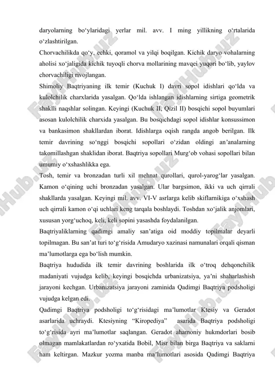 xo‘jaligining mavqei yuqori bo‘lgan. ilk temir davrining ikkinchi bosqichidan sug‘orma dehqonchilikning ahamiyati oshgan. dehqonchilikda boshoqli don, poliz ekinlari va bog‘dorchilik yaxshi rivojlangan. qadimgi dehqonlar jamoasi kichik daryolardan ariqlar qazib vohalarining etaklarida dehqonchilik qilishgan. bandixonda urguliksoydan bosh olgan qadimgi ariqning o‘rni aniqlangan. surxondaryo va amudaryo kabi yirik daryolarning bo‘ylaridagi yerlar mil. avv. i ming yillikning o‘rtalarida o‘zlashtirilgan. chorvachilikda qo‘y, echki, qoramol va yilqi boqilgan. kichik daryo vohalarning aholisi xo‘jaligida kichik tuyoqli chorva mollarining mavqei yuqori bo‘lib, yaylov chorvachiligi rivojlangan. shimoliy baqtriyaning ilk temir (kuchuk i) davri sopol idishlari qo‘lda va kulolchilik charxlarida yasalgan. qo‘lda ishlangan idishlarning sirtiga geometrik shaklli naqshlar solingan. keyingi (kuchuk ii, qizil ii) bosqichi sopol buyumlari asosan kulolchilik charxida yasalgan. bu bosqichdagi sopol idishlar konsussimon va bankasimon shakllardan iborat. idishlarga oqish rangda angob berilgan. ilk temir davrining so‘nggi bosqichi sopollari o‘zidan oldingi anʼanalarning takomillashgan shaklidan iborat. baqtriya sopollari murg‘ob vohasi sopollari bilan umumiy o‘xshashlikka ega. tosh, temir va …