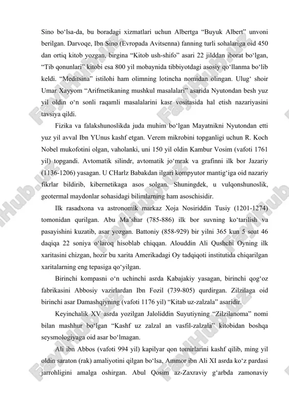 yil oldin uchoq yasab, parvozni amalga oshirgan. jobir ibn hayyon jon dalton, otto xann, endryu fermi, albert eynshteyndan 1000 yil oldin atom ustida tadqiqot o‘tkazgan, ilk marta “termoyadroviy kuch” fikrini aytgan, atom parchalanishi va bomba shiddatini tasvirlagan. sobit ibn qurra (835-902) birinchi marta anestezinni topgan, ali ibn iso (xi asr) esa uni ilk bor ko‘z jarrohligida qo‘llab, bu haqda mustaqil asar yozgan. biroq bu kashfiyot 1850 yilda jankayga tegishli bo‘lib ketdi. “differensial hisob” ni ham nyutondan ancha oldin, to‘qqizinchi asrda sobit ibn qurra kashf qilgan. samo jismlarining ellips orbita bo‘ylab harakat qilishi haqidagi fikrni kepler beruniydan o‘zlashtirib olgan bo‘lsa, kopernik quyosh nazariyasini ibn shotirdan (1304 -1376) aynan ko‘chirib olgan. paleontologiya va sedimentologiya sohasida ilk tajribalar o‘tkazib, kitob yozgan olim abu ali ibn sino bo‘lsa-da, bu boradagi xizmatlari uchun albertga “buyuk albert” unvoni berilgan. darvoqe, ibn sino (evropada avitsenna) fanning turli sohalariga oid 450 dan ortiq kitob yozgan, birgina “kitob ush-shifo” …