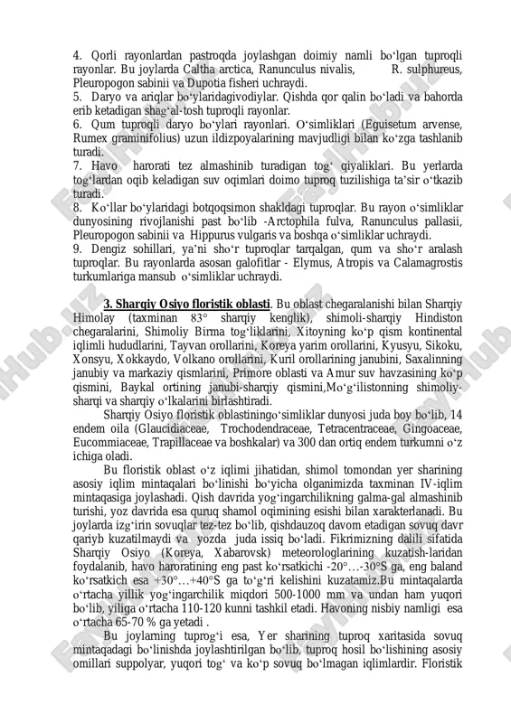 djyanning «dunyoning floristik oblastlari» (1978) sistemasiga asoslangan.bu floristik oblasto‘z tarkibiga, o‘simliklar dunyosi yoki ularning kelib chiqishi bilan, hajmi jihatidan ancha kichik bo‘lgan 15 ta kichik oblastni (provinsiya) birlashtiradi. floristik oblast iqlimi jihatidan o‘ziga xos bo‘lib, shimolda juda o‘zgaruvchandir. bu o‘zgaruvchanlik hududlarning gorizontal holda joylashgan holatiga bog‘liq bo‘lmasdan, ularning okeanga yaqinligiga va kontinentalligiga ham bog‘liqdir. bu rayonlarning havo harorati -10°s dan +10°s gacha o‘zgaradi, sibir va alyaskadagi rayonlarda esa harorat bundan ham past ekanligi kuzatiladi. shuningdek, yozda harorat tez o‘zgarib, qurg‘oqchilik ham yuz berishi adabiyotlarda qayd etilgan. shimoldan janubga tomon qor miqdorining ko‘pligi, yoz kunlarining uzunligi, quyosh nurining tuproq yuzasiga tushishi kamayishi, tuproq yuzasining isish sur’atining pastligi, kecha va kunduzda havo harorati darajasining yaqinlashuvi bilan xarakterlanadi. arktikada doimiy (sutka davomida) yorug‘lik 45000dan 58000lk gacha, havo harorati 7,8- 0,8°s va nisbiy namlik 73-98% atrofida bo‘lishi quyosh botmaydigan davrlarda ko‘p kuzatiladi. yog‘ingarchilik yillik miqdori esa juda kam bo‘lib (150-200 mm), tog‘li hududlarda bu …