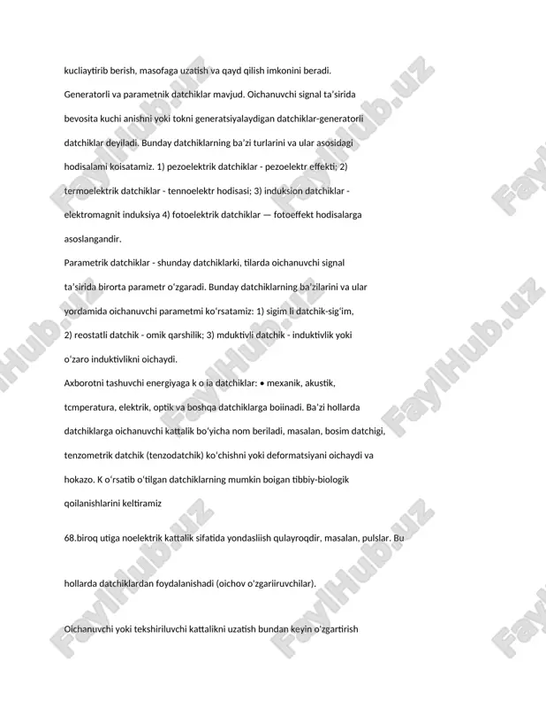 duktivli datchik - induktivlik yoki o‘zaro induktivlikni oichaydi. axborotni tashuvchi energiyaga k o ia datchiklar: • mexanik, akustik, tcmperatura, elektrik, optik va boshqa datchiklarga boiinadi. ba’zi hollarda datchiklarga oichanuvchi kattalik bo‘yicha nom beriladi, masalan, bosim datchigi, tenzometrik datchik (tenzodatchik) ko‘chishni yoki deformatsiyani oichaydi va hokazo. k o‘rsatib o‘tilgan datchiklarning mumkin boigan tibbiy-biologik qoilanishlarini keltiramiz 68.biroq utiga noelektrik kattalik sifatida yondasliish qulayroqdir, masalan, pulslar. bu hollarda datchiklardan foydalanishadi (oichov o'zgariiruvchilar). oichanuvchi yoki tekshiriluvchi kattalikni uzatish bundan keyin o'zgartirish yoki qayd qilish uchun qulay boigan signalga aylantimvchi tuzilma datchik deb aytiladi. oichanuvchi kattalik keltirib ulangan, yani oichov zanjiridagi birinchi datchik-birlamchi deyiladi. tibbiyot elektronikasi uchun faqat oichanuvchi yoki tekshiruvchi noelektrik kattaliklarni eiektr signalga aylantiruvchi datchiklar ko‘rib chiqiladi. boshqa turdagi signallarga qaraganda eiektr signaldan foydalanish eng qulaydir, chunki elektron tuzilmalar uni nisbatan murakkab bo‘lmagah holda kucliaytirib berish, masofaga uzatish va qayd qilish imkonini beradi. generatorli va parametnik datchiklar mavjud. oichanuvchi signal ta’sirida bevosita kuchi …