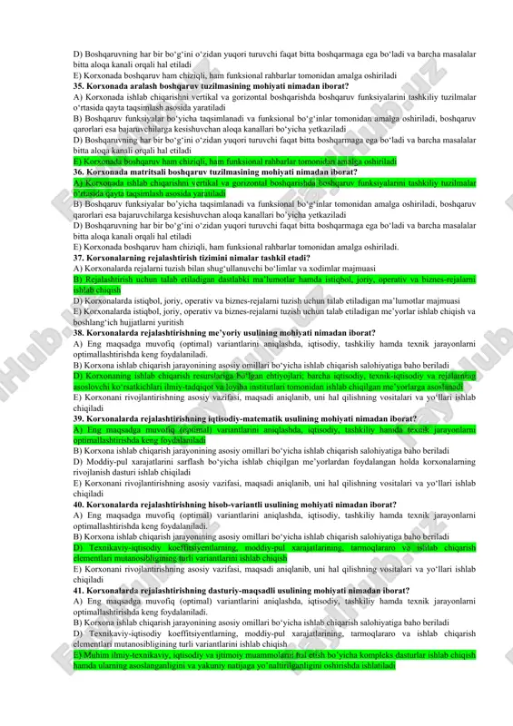 chi shaxs tomonidan xodimlarning mehnat faoliyatini tahlil qilib borish va tegishli xulosalar chiqarish jarayoni e) korxonada faoliyatni samarali tashkil etish maqsadida zarur bo‘lgan barcha sohalar bo‘yicha mutaxassislarning jalb etilishi 20. korxonalarda boshqaruv subyektining mohiyati nimadan iborat? a) boshqarishni amalga oshiradigan tashkilotchilar, rahbarlar, turli soha boshliqlari b) boshqarish jarayonida qabul qilinadigan va bajarilishi lozim bo‘lgan me’yoriy hujjatlar d) turli mulk shaklidagi korxonalar, mehnat jamoalari, xodimlar, ishlab chiqarish uchun kerak bo‘lgan mehnat qurollari va predmetlari, pul vositalarining harakat jarayoni e) korxonalarni boshqarish jarayonida foydalaniladigan me’yoriy-huquqiy hujjatlar tizimi, korxona rahbariyati tomonidan qabul qilinadigan buyruq va farmoyishlar 21. korxonalarda boshqaruv obyektining mohiyati nimadan iborat? a) boshqarishni amalga oshiradigan tashkilotchilar, rahbarlar, turli soha boshliqlari b) boshqarish jarayonida qabul qilinadigan va bajarilishi lozim bo‘lgan me’yoriy hujjatlar d) turli mulk shaklidagi korxonalar, mehnat jamoalari, xodimlar, ishlab chiqarish uchun kerak bo‘lgan mehnat qurollari va predmetlari, pul vositalarining harakat jarayoni e) korxonalarni boshqarish jarayonida foydalaniladigan me’yoriy-huquqiy hujjatlar tizimi, korxona …