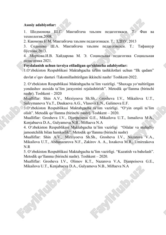 ida ta‘lim va tarbiya jarayonining tamoyillari nimalardan iborat? asosiy adabiyotlar: 1. shodmonova sh.s. maktabgacha ta'lim pedagogikasi. t.: fan va texnologiya,2008. 2. kayumova n.m. maktabgacha ta'lim pedagogikasi. t.: tdpu, 2013 3. sodikova sh.a. maktabgacha ta'lim pedagogikasi. t.: tafakkur bo'stoni,2013. 4. morxova.i.v. xaydarova m. e. sotsialnaya pedagogika sotsialnaya pedagogika 2021. foydalanish uchun tavsiya etiladigan qo‘shimcha adabiyotlar: 1.o‘zbekiston respublikasi maktabgacha ta'lim tashkilotlari uchun “ilk qadam” davlat o‛quv dasturi /takomillashtirilgan ikkinchi nashr/ toshkent-2022. 2. o‘zbekiston respublikasi maktabgacha ta’lim vazirligi. “shaxsga yo‘naltirilgan yondashuv asosida ta’lim jarayonini rejalashtirish”. metodik qo‘llanma (birinchi nashr). toshkent – 2020 mualliflar: shin a.v., mirziyoeva sh.sh., grosheva i.v., mikailova u.t., suleymanova yu.t., daukaeva a.g., vlasova e.n., galimova e.f. 3.o‘zbekiston respublikasi maktabgacha ta’lim vazirligi. “o‘yin orqali ta’lim olish”. metodik qo‘llanma (birinchi nashr). toshkent – 2020. mualliflar: grosheva i.v., djanpeisova g.e., mikailova u.t., ismailova m.a., kenjabaeva d.a., gulyamova n.b., miftaeva n.a 4. o‘zbekiston respublikasi maktabgacha ta’lim vazirligi “oilalar va mahalliy jamoatchilik bilan hamkorlik”. metodik …