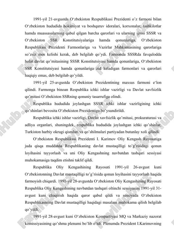 ishga chaqirdi[footnoteref:2]. [2: karimov i. respublika aholisiga murojaati. “sovet o’zbekistoni” gazetasi, 1991-yil, 21-avgust soni] 1991-yil 21-avgustda o‘zbekiston respublikasi prezidenti o’z farmoni bilan o‘zbekiston hududida hokimiyat va boshqaruv idoralari, korxonalar, tashkilotlar hamda muassasalarning qabul qilgan barcha qarorlari va ularning ijrosi sssr va o‘zbekiston ssr konstitutsiyalariga hamda qonunlariga, o‘zbekiston respublikasi prezidenti farmonlariga va vazirlar mahkamasining qarorlariga so’zsiz mos kelishi kerak, deb belgilab qo’ydi. farmonda sssrda favqulodda holat davlat qo’mitasining sssr konstitutsiyasi hamda qonunlariga, o‘zbekiston ssr konstitutsiyasi hamda qonunlariga zid keladigan farmonlari va qarorlari haqiqiy emas, deb belgilab qo’yildi. 1991-yil 25-avgustda o’zbekiston prezidentining maxsus farmoni e‘lon qilindi. farmonga binoan respublika ichki ishlar vazirligi va davlat xavfsizlik qo’mitasi o’zbekiston ssrning qonuniy tasarrufiga olindi. respublika hududida joylashgan sssr ichki ishlar vazirligining ichki qo’shinlari bevosita o‘zbekiston prezidentiga bo’ysundirildi. respublika ichki ishlar vazirligi, davlat xavfsizlik qo’mitasi, prokuraturasi va adliya organlari, shuningdek, respublika hududida joylashgan ichki qo’shinlar, turkiston harbiy okrugi qismlari va qo’shilmalari partiyadan butunlay xoli qilindi. o‘zbekiston …
