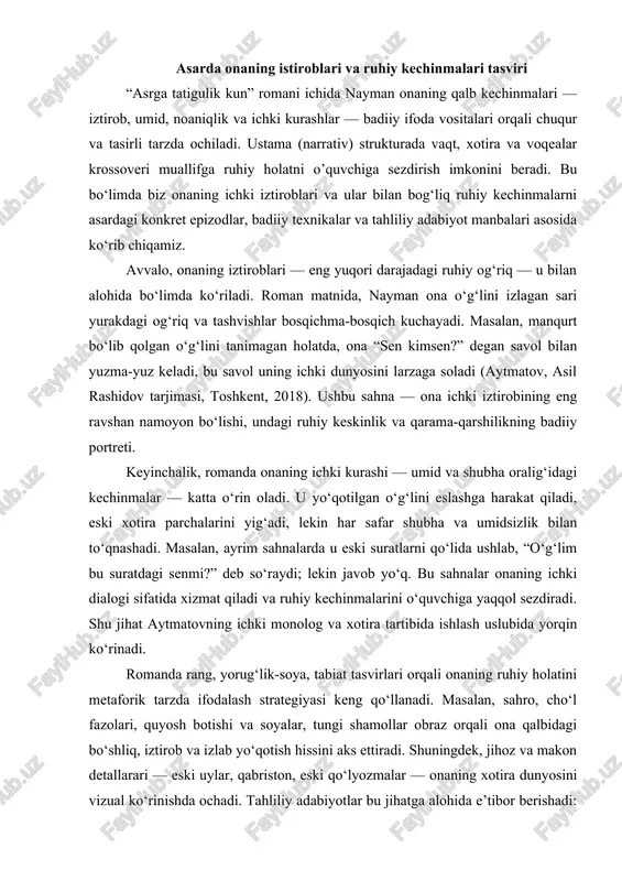 nadi. romanda rang, yorug‘lik-soya, tabiat tasvirlari orqali onaning ruhiy holatini metaforik tarzda ifodalash strategiyasi keng qo‘llanadi. masalan, sahro, cho‘l fazolari, quyosh botishi va soyalar, tungi shamollar obraz orqali ona qalbidagi bo‘shliq, iztirob va izlab yo‘qotish hissini aks ettiradi. shuningdek, jihoz va makon detallarari — eski uylar, qabriston, eski qo‘lyozmalar — onaning xotira dunyosini vizual ko‘rinishda ochadi. tahliliy adabiyotlar bu jihatga alohida e’tibor berishadi: masalan, adabiyotshunoslar aytmatovning ramziy tabiat tasvirlari orqali ruhiy holatni ochishdagi san’atkorlik darajasini yuqori baholaydilar (qo‘shimcha ma’lumot uchun qarang: “aytmatovshunoslik izlanishlari”, toshkent, 2005). roman strukturasida retrospektiv qism — ona o‘tmish xotiralarini esga olib, avvalgi baxtli davrlarni tasvirlash — uning ruhiy keskinliklarini yanada chuqurlashtiradi. u o‘tmishga qaytadi, o‘g‘li bilan birga bo‘lgan lahzalarni eslaydi, lekin hozirgi dard bilan bog‘laydi. bu retrospektiva onaning kechinmalarida nostalgiya, alam va xotirani uyg‘unlashtiradi. masalan, “men seni opamdek quchoqlagan edim…” kabi bo‘laklar ona va o‘g‘li orasidagi muqaddas bog‘ni esga soladi, ammo hozirgi holat bilan ziddiyat hosil …