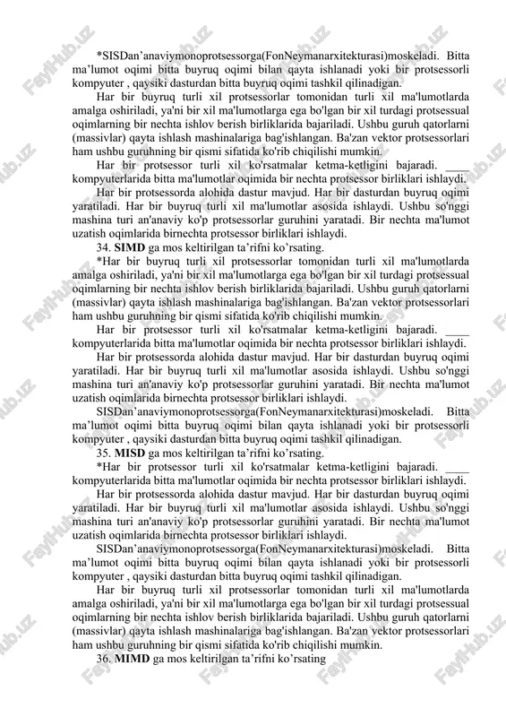 guruhini yaratadi. bir nechta ma'lumot uzatish oqimlarida birnechta protsessor birliklari ishlaydi. sisdan’anaviymonoprotsessorga(fonneymanarxitekturasi)moskeladi. bitta ma’lumot oqimi bitta buyruq oqimi bilan qayta ishlanadi yoki bir protsessorli kompyuter , qaysiki dasturdan bitta buyruq oqimi tashkil qilinadigan. har bir buyruq turli xil protsessorlar tomonidan turli xil ma'lumotlarda amalga oshiriladi, ya'ni bir xil ma'lumotlarga ega bo'lgan bir xil turdagi protsessual oqimlarning bir nechta ishlov berish birliklarida bajariladi. ushbu guruh qatorlarni (massivlar) qayta ishlash mashinalariga bag'ishlangan. ba'zan vektor protsessorlari ham ushbu guruhning bir qismi sifatida ko'rib chiqilishi mumkin. har bir protsessor turli xil ko'rsatmalar ketma-ketligini bajaradi. ____ kompyuterlarida bitta ma'lumotlar oqimida bir nechta protsessor birliklari ishlaydi. 37. parallel ishlov berishga berilgan qaysi ta'rif to'g'ri? *umumiy vazifani alohida qismlarini bajarish uchun ikki yoki undan ko’p protsessor bilan ishlashni usuli. bunda ko’p protsessorlar orasida bitta vazifani turli qismlarga bo’lish orqali dasturni ishga tushirish vaqtini kamaytiradi. ham parallel hisoblash modeli ham dasturlash modeli bo’lib, xotira adresiga qaraganda ma'lumotlar uchun …
