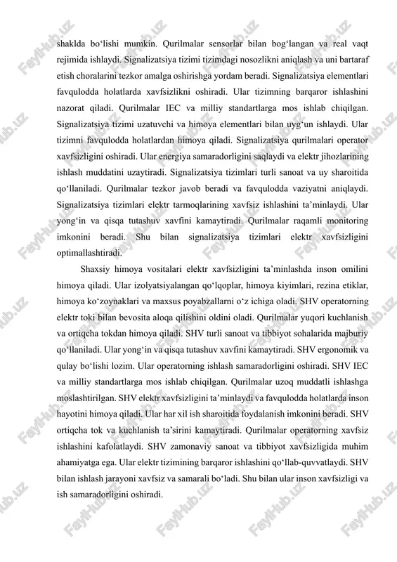avfini kamaytiradi. ular elektr jihozlarini himoya qiladi va operator xavfsizligini oshiradi. tizimlar turli sanoat, tibbiyot va uy sharoitida qo‘llaniladi. avtomatlashtirilgan tizimlar ortiqcha tok va kuchlanishni aniqlaydi va uzatuvchi qurilmani ishga tushiradi. qurilmalar iec va milliy standartlarga muvofiq ishlab chiqilgan. tizimning texnik xizmat ko‘rsatish muddati uzaytirilgan. avtomatlashtirilgan himoya tizimlari elektr tarmoqlarining barqaror ishlashini ta’minlaydi. ular energiya samaradorligini oshiradi va favqulodda vaziyatlarni kamaytiradi. qurilmalar operatorga signal beradi va avtomatik javobni ishga tushiradi. tizimlar xavfsizlikni optimallashtiradi va elektr uzilishlarini kamaytiradi. avtomatlashtirilgan himoya tizimlari zamonaviy sanoat va tibbiyotda muhim ahamiyatga ega. ular ortiqcha yuklanish, qisqa tutashuv va yong‘in xavfini nazorat qiladi. qurilmalar favqulodda vaziyatlarda tezkor javob beradi. tizimlar integratsiyalashgan va raqamli monitoring imkonini beradi. shu bilan ular elektr xavfsizligini maksimal darajada ta’minlaydi. signalizatsiya tizimlari elektr xavfsizligida muhim rol o‘ynaydi. ular ortiqcha tok, kuchlanish, qisqa tutashuv yoki yong‘in yuzaga kelganda operatorni ogohlantiradi. signalizatsiya vizual (yorug‘lik), akustik (signal) yoki raqamli shaklda bo‘lishi mumkin. qurilmalar sensorlar bilan …