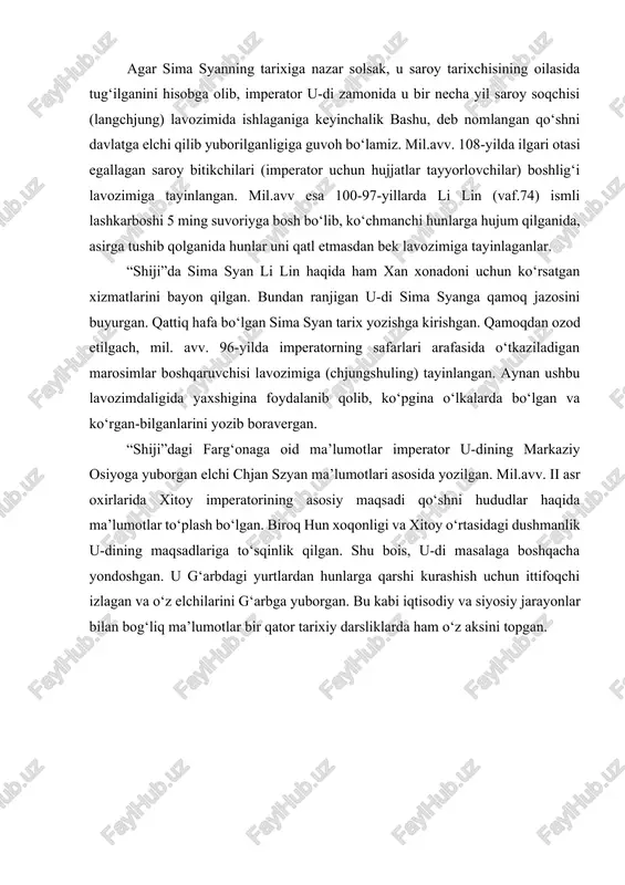 amaldorlar va ularning shajaralari, ilm – fan, urf-odat, san’at va qonun – qoidalar, yirik shaxslar shajaralari va ularning faoliyatlari, qadim xitoy atrofida yashagan xalqlar hamda ular tomonidan tashkil etilgan davlatlar va hokimliklarga bag‘ishlangan ma’lumotlar uchraydi. agar sima syanning tarixiga nazar solsak, u saroy tarixchisining oilasida tug‘ilganini hisobga olib, imperator u-di zamonida u bir necha yil saroy soqchisi (langchjung) lavozimida ishlaganiga keyinchalik bashu, deb nomlangan qo‘shni davlatga elchi qilib yuborilganligiga guvoh bo‘lamiz. mil.avv. 108-yilda ilgari otasi egallagan saroy bitikchilari (imperator uchun hujjatlar tayyorlovchilar) boshlig‘i lavozimiga tayinlangan. mil.avv esa 100-97-yillarda li lin (vaf.74) ismli lashkarboshi 5 ming suvoriyga bosh bo‘lib, ko‘chmanchi hunlarga hujum qilganida, asirga tushib qolganida hunlar uni qatl etmasdan bek lavozimiga tayinlaganlar. “shiji”da sima syan li lin haqida ham xan xonadoni uchun ko‘rsatgan xizmatlarini bayon qilgan. bundan ranjigan u-di sima syanga qamoq jazosini buyurgan. qattiq hafa bo‘lgan sima syan tarix yozishga kirishgan. qamoqdan ozod etilgach, mil. avv. 96-yilda imperatorning safarlari …