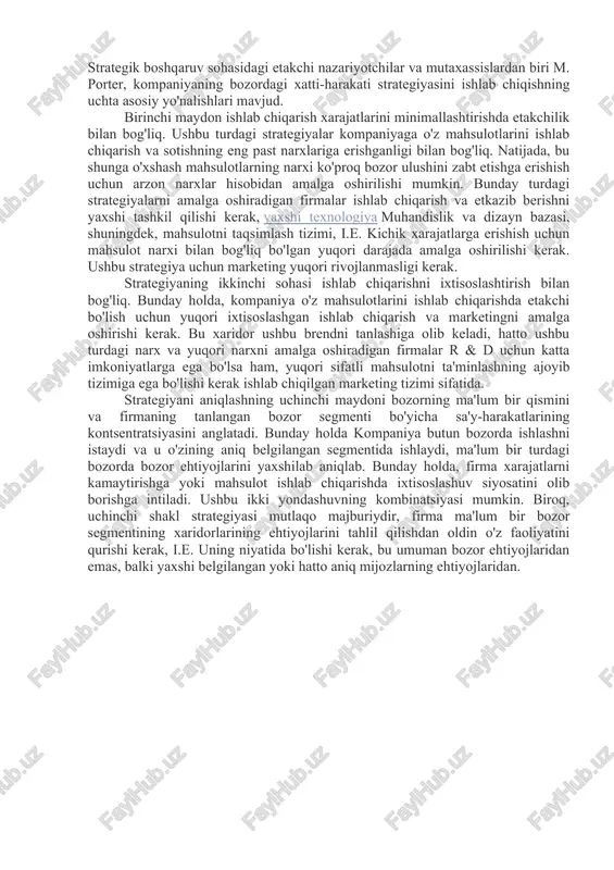 lgan. ushbu muvozanat tashkilotda buzilganligi sababli, u bankrotga uchraydi. zamonaviy bozor ushbu muvozanatni saqlashda chiqish jarayonining qiymatini keskin mustahkamladi. kompaniyaning strategiyasini aniqlashda, menejment kompaniyaning bozor mavqeiga tegishli uchta asosiy masalaga qaraydi: * qanday biznesni to'xtatish; * qanday biznesni davom ettirish; * qaysi biznes boradi. bu shuni anglatadiki, strategiya diqqatni jamlaydi va quyidagilar bilan bog'liq: * tashkilot nima qiladi va nima qilmaydi; * eng muhimi va bajarilgan ishlarda muhim ahamiyatga ega. strategik boshqaruv sohasidagi etakchi nazariyotchilar va mutaxassislardan biri m. porter, kompaniyaning bozordagi xatti-harakati strategiyasini ishlab chiqishning uchta asosiy yo'nalishlari mavjud. birinchi maydon ishlab chiqarish xarajatlarini minimallashtirishda etakchilik bilan bog'liq. ushbu turdagi strategiyalar kompaniyaga o'z mahsulotlarini ishlab chiqarish va sotishning eng past narxlariga erishganligi bilan bog'liq. natijada, bu shunga o'xshash mahsulotlarning narxi ko'proq bozor ulushini zabt etishga erishish uchun arzon narxlar hisobidan amalga oshirilishi mumkin. bunday turdagi strategiyalarni amalga oshiradigan firmalar ishlab chiqarish va etkazib berishni yaxshi tashkil qilishi kerak, yaxshi …
