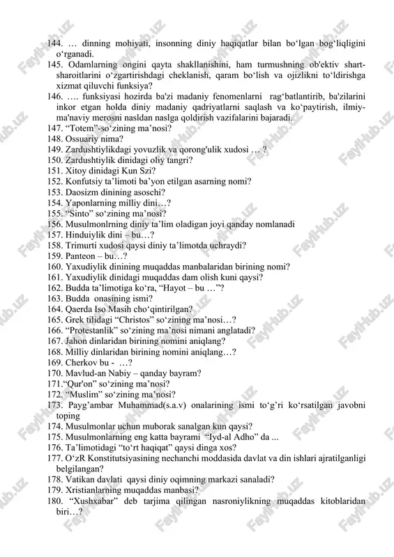 ardushtiylik dinining asosiy g’oyasi nimadan iborat? 136. qachon toshkent shahrida terroristlar tomonidan uyushtirilgan portlashlardan keyin terrorizm muammosi o‘zbekistondagi ijtimoiy-siyosiy hayotga tahdid soluvchi asosiy xavf-xatarlardan biriga aylandi? 137. qachon va qayerda jahon xristian fundamentalistlari assotsiatsiyasiga asos solindi? 138. muhammad (s.a.v)ga vahiy tushganda necha yoshda bo‘lganlar? 139. qur'oni karim necha yil nozil bo‘lgan? 140. qur'oni karimda nechta payg‘ambar nomi keltirilgan? 141. “religere” so‘zining ma’nosi? 142. din - jamiyat munosabatlarini, bu munosabatlar ortidan kelib chiquvchi voqyea-hodisalarni o‘rganuvchi soha qanday ataladi? 143. o‘tmishdagi voqea-hodisalarni o‘rganuvchi,moziy va hozirdagi dinlarning tarixiy shakllanishini o‘rganuvchi soha qanday ataladi? 144. … dinning mohiyati, insonning diniy haqiqatlar bilan bo‘lgan bog‘liqligini o‘rganadi. 145. odamlarning ongini qayta shakllanishini, ham turmushning ob'ektiv shart-sharoitlarini o‘zgartirishdagi cheklanish, qaram bo‘lish va ojizlikni to‘ldirishga xizmat qiluvchi funksiya? 146. …. funksiyasi hozirda ba'zi madaniy fenomenlarni rag‘batlantirib, ba'zilarini inkor etgan holda diniy madaniy qadriyatlarni saqlash va ko‘paytirish, ilmiy-ma'naviy merosni nasldan naslga qoldirish vazifalarini bajaradi. 147. “totem”-so‘zining ma’nosi? 148. ossuariy …