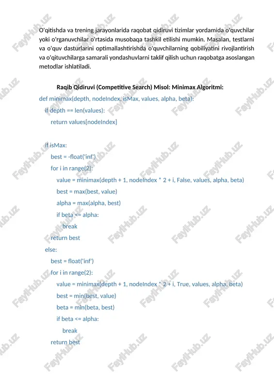 qilish kerak bo'lsa (ya'ni, raqibning eng yaxshi javobini minimallashtirish), qiymatni minimal qiymat bilan solishtiradi va uni saqlaydi. 2. agar maksimal qilish kerak bo'lsa (ya'ni, o'yinchi eng yaxshi javobni tanlaydi), qiymatni maksimal qiymat bilan solishtiradi va uni saqlaydi. alpha-beta kesish — agar biror nuqtada maksimal qiymat (alpha) o'zgaruvchisi raqibning minimal qiymatidan (beta) katta yoki teng bo'lsa, qolgan tugunlarni hisoblash shart emas, chunki bu pastki tugunlar optimal qarorni taqdim etmaydi. bu jarayonni kesib tashlash vaqtni tejashga yordam beradi. misol ishlash jarayoni: kodda values ro'yxati terminal (eng oxirgi) qiymatlarni ifodalaydi, bu qiymatlar o'yinning yakuniy natijasini anglatadi. · o'yinning boshlanishi uchun minimax funksiyasi depth=0 (0-daraja), nodeindex=0 (boshlang'ich tugun) va ismax=true (bu kompyuterning o'yini bo'lsa, maksimal qiymatni olish kerak deb belgilangan) parametrlarini qabul qiladi. · o'yin daraxti chuqurlik darajasi bo'yicha tarqatilib, har bir tugun uchun qiymat hisoblanadi. · yuqorida qayd etilgan values = [3, 5, 2, 9] o'yinning terminal qiymatlarini ko'rsatadi (oxirgi tugunlar). kompyuter o'zining …