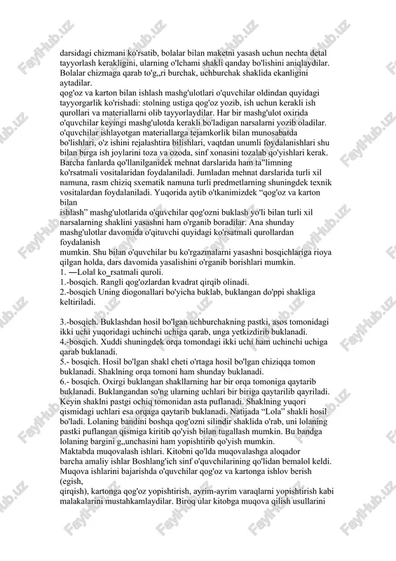 ularni osonlik bilan o'zlashtirib oladilar. qog'oz va kartonga ishlov berish yuzasidan egallangan malakalar keyinchalik barcha mehnat turlari bo'yicha texnologiya ta‟limida keng qo'llaniladi. qog'ozni buklash usullari. qog'ozni teng ikkiga buklash uchun qog'oz stol yoki parta ustiga qo'yiladi va o'ng hamda chap qo'li bilan qog'ozni o'ziga yaqin turgan tomonining ikki uchidan ushlab, uni pastki uchlari bilan tenglashtiriladi. bunda qog'ozning uchlarining qirrasi bir-biriga to'g„ri tushishi kerak. ana shundagina qog'oz qo'l bilan tekislanib, uning bukilgan chizig„i ustidan tirnoq bosib yurgiziladi. qog'ozni bukilgan joyidan yirtish. qog'ozni yirtishdan oldin, avval ehtiyotlik bilan ochiladi, uning bir tomoni o'ng qo'l bilan bosilib, chap qo'l bilan bukilgan chiziqdan sekin yirtiladi, bukilgan chiziq ustiga chizg„ichni qo'yib, ham qog'ozni yirtish mumkin. qog'ozni bukilgan joyini pichoqda qirqish. qog'ozni buklab, tirnoq bilan bosib iz tushiriladi. shundan so'ng uning buklangan chizig„ini o'ng tomonga qilib stol ustiga qo'yiladi, uning orasiga pichoqni tiqib yurgiziladi. qog'ozni qaychi bilan qirqish. qaychi o'ng qo'lda ushlanadi. ish vaqtida qaychini harakatsiz …