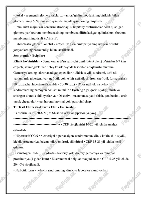 l o'zgarishlarga ega cgn - patologiyasi bo'lmagan nur mikroskopi, elektron mikroskopi bilan - podokit oyoqlarining yo'qolishi. • fokal - segmentli glomeruloskleroz - amorf gialin moddasining birikishi bilan glomerulining 50% dan kam qismida mayda qismlarning tarqalishi. • immunitet majmuasi konlarini atrofidagi subepiteliy protrusionlar hosil qiladigan glomerulyar bodrum membranasining membrana diffuzlashgan qalinlashuvi (bodom membranasining tishli ko'rinishi). • fibroplastik glomerulonefrit - ko'pchilik glomerulopatiyaning natijasi fibrotik jarayonlarning zo'ravonligi bilan tavsiflanadi. semptomlar (belgilar) klinik ko'rinishlar • semptomlar ta'sir qiluvchi omil (latent davr) ta'siridan 3-7 kun o'tgach, shuningdek ular tibbiy ko'rik paytida tasodifan aniqlanishi mumkin • gematriyalarning takrorlanadigan epizodlari • shish, siydik sindromi, turli xil variantlarda gipertenziya - nefrotik yoki o'tkir nefritik sindrom (nefrotik form, aralash 10 foizgacha, hipertansif shaklda - 20-30 foiz) • o'tkir nefritik va nefrotik sindromlarning namoyon bo'lishi mumkin • bosh og'rig'i, qorin siydigi, shish va shishgan diuretik shikoyatlar va • ob'ektiv - macunumsu yoki shish, qon bosimi, ortib yurak chegaralari • tan …