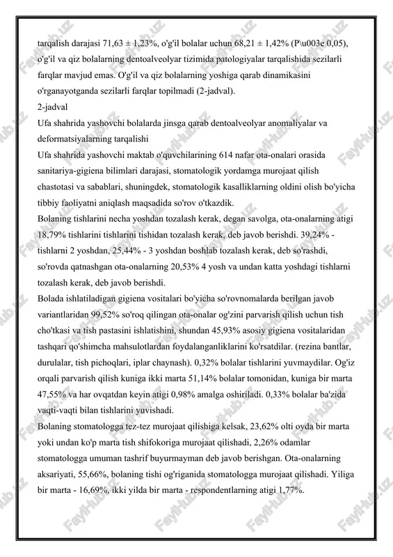 olalarni tekshirishda dentoalveolyar anomaliyalar va deformatsiyalar tarqalishining yoshiga xos dinamikasi o'rganildi. 6 yoshida eng past tarqalish darajasi tishlardagi anomaliyalarning 40,05 ± 2,56% ni tashkil etdi. o'sish 12 yilgacha davom etadi, bu erda dentoalveolyar anomaliyalar va deformatsiyalar tarqalishining maksimal qiymati 77,20 ± 2,75% ni tashkil etdi. 15 yoshida 75,50 ± 3,01% gacha ozgina pasayish kuzatiladi. biz o'g'il bolalar va qizlar o'rtasida dentoalveolyar anomaliyalar va deformatsiyalar tarqalishini taqqosladik. qizlar uchun umumiy tarqalish darajasi 71,63 ± 1,23%, o'g'il bolalar uchun 68,21 ± 1,42% (p\u003e 0,05), o'g'il va qiz bolalarning dentoalveolyar tizimida patologiyalar tarqalishida sezilarli farqlar mavjud emas. o'g'il va qiz bolalarning yoshiga qarab dinamikasini o'rganayotganda sezilarli farqlar topilmadi (2-jadval). 2-jadval ufa shahrida yashovchi bolalarda jinsga qarab dentoalveolyar anomaliyalar va deformatsiyalarning tarqalishi ufa shahrida yashovchi maktab o'quvchilarining 614 nafar ota-onalari orasida sanitariya-gigiena bilimlari darajasi, stomatologik yordamga murojaat qilish chastotasi va sabablari, shuningdek, stomatologik kasalliklarning oldini olish bo'yicha tibbiy faoliyatni aniqlash maqsadida so'rov o'tkazdik. bolaning …