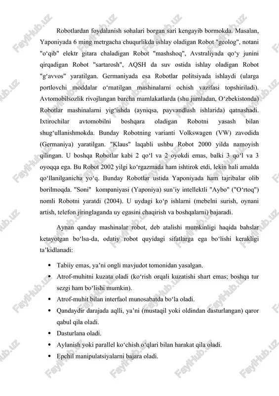 arbiy evropa, aqsh, janubi-sharqiy osiyoda taqsimlanadi. bozor etakchilarining ro'yxati ko’p yillardan beri o'zgarmayapti - yapon firmalari ustunlik qilmoqda. yaponiya jahon sanoat robotlari bozorining 52 foizini ta'minlaydi. 2016 yilda yaponiya korxonalari ushbu mashinalarning 153 mingtasini ishlab chiqarishdi; bu rekordni yaponlarning o'zlari ham, boshqa davlatlar ham yangilamagan hozircha. 3-rasm. sanoat robotlari uy yoki ofis robotlari deb ham ataladigan maishiy robotlar, asosan, uy ishlarini bajaradigan elektr bilan birlashtirilgan va mikroprotsessorlarga ega dasturlashtirilgan maishiy texnikadir. ular odatda o'zlarini harakatga keltirish yoki ob'ektlarni boshqarish yoki ikkalasini boshqarish uchun harakat qilish qobiliyatiga ega. maishiy robotlarga robot changyutgichlari, pollar va derazalarni tozalash robotlari, kir yuvish robotlari, robotlashgan oshxonalar, maysazorlarni parvarishlash robotlarni, hovuzlarni tozalash moslamalari va hamroh robotlari va o'yinchoq robotlar kiradi. 4-rasm. maishiy robotlar. 2018 yilda maishiy robotlar (xizmatlarni hisobga olgan holda)ning global bozori hajmi 3 milliard dollarga yetdi va 2024 yilga kelib 9,9 milliard dollarga yetishi kutilmoqda. 2018 yilda miqdoriy jihatdan 10,3 million dona jo'natildi ; …