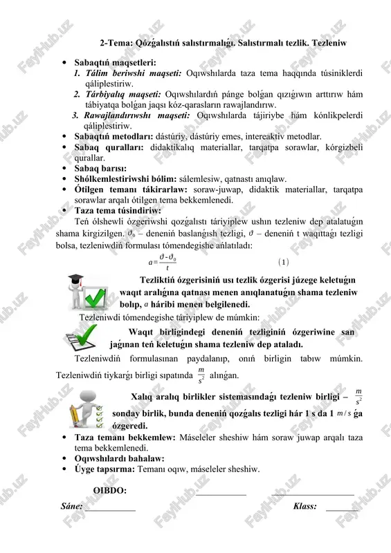 ema bekkemlenedi. · taza tema túsindiriw: · taza temanı bekkemlew: máseleler sheshiw hám soraw juwap arqalı taza tema bekkemlenedi. · oqıwshılardı bahalaw: · úyge tapsırma: temanı oqıw, máseleler sheshiw. oibdo: ___________ ____________________ sáne: ___________ klass: ______ 5-tema: denelerdiń óz-ara tásiri. kúsh · sabaqtıń maqsetleri: 1. tálim beriwshi maqseti: oqıwshılarda sheńber boylap teń ólshewli emes qozǵalıs haqqında túsiniklerdi qáliplestiriw. 2. tárbiyalıq maqseti: oqıwshılardıń pánge bolǵan qızıǵıwın arttırıw hám tábiyatqa bolǵan jaqsı kóz-qarasların rawajlandırıw. 3. rawajlandırıwshı maqseti: oqıwshılarda tájiriybe hám kónlikpelerdi qáliplestiriw. · sabaqtıń metodları: dástúriy, dástúriy emes, intereaktiv metodlar. · sabaq quralları: didaktikalıq materiallar, tarqatpa sorawlar, kórgizbeli qurallar. · sabaq barısı: · shólkemlestiriwshi bólim: sálemlesiw, qatnastı anıqlaw. · ótilgen temanı tákirarlaw: soraw-juwap, didaktik materiallar, tarqatpa sorawlar arqalı ótilgen tema bekkemlenedi. · taza tema túsindiriw:denelerdiń óz ara tásirin xarakterlewshi fizikalıq shama kúsh dep ataladı. force inglizshe sóz bolıp, qaraqalpaq tilinde kúsh degen mánisti ańlatadı. kúsh sol sózdiń bas háribi háribi menen belgilenedi. …