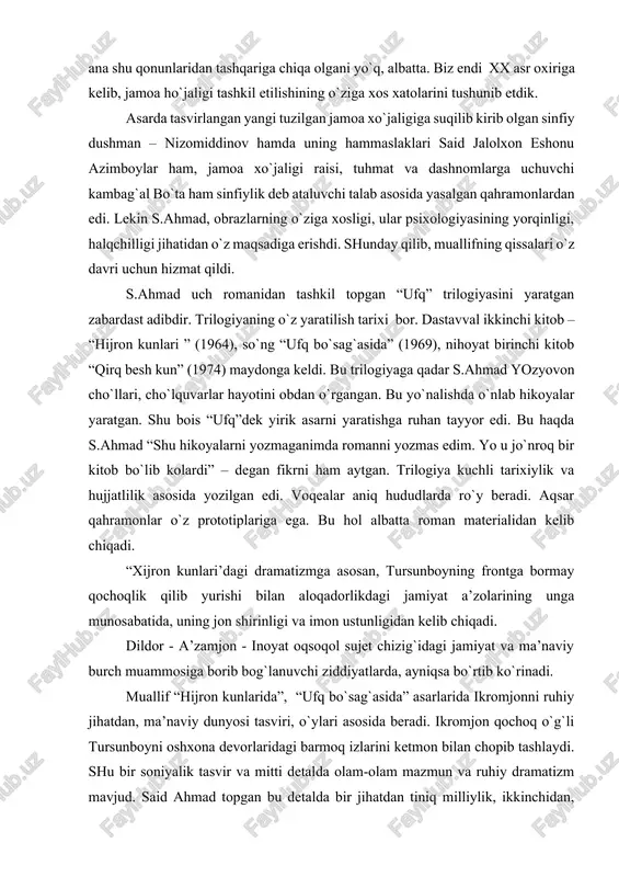 ahramonlar o`z prototiplariga ega. bu hol albatta roman materialidan kelib chiqadi. “xijron kunlari’dagi dramatizmga asosan, tursunboyning frontga bormay qochoqlik qilib yurishi bilan aloqadorlikdagi jamiyat a’zolarining unga munosabatida, uning jon shirinligi va imon ustunligidan kelib chiqadi. dildor - a’zamjon - inoyat oqsoqol sujet chizig`idagi jamiyat va ma’naviy burch muammosiga borib bog`lanuvchi ziddiyatlarda, ayniqsa bo`rtib ko`rinadi. muallif “hijron kunlarida”, “ufq bo`sag`asida” asarlarida ikromjonni ruhiy jihatdan, ma’naviy dunyosi tasviri, o`ylari asosida beradi. ikromjon qochoq o`g`li tursunboyni oshxona devorlaridagi barmoq izlarini ketmon bilan chopib tashlaydi. shu bir soniyalik tasvir va mitti detalda olam-olam mazmun va ruhiy dramatizm mavjud. said ahmad topgan bu detalda bir jihatdan tiniq milliylik, ikkinchidan, voqea kechayotgan muhit, sharoit, uchinchidan, qahramonning ichki tug`yoni yashiringan. trilogiyada xalqimiz xayotining bu uch muhim davrida amalga oshirilgan tarixiy va samimiy ishlariga bosh-qosh bo`lgan, rahbarlik qilgan, kezi kelganda, ular bilan birga tosh chaynab, tuproq yutgan, erto`lalarda qaro qumg`on choylarini baham ko`rgan usmon yusupov, yo`ldosh oxunboboev, rayimeberdi …