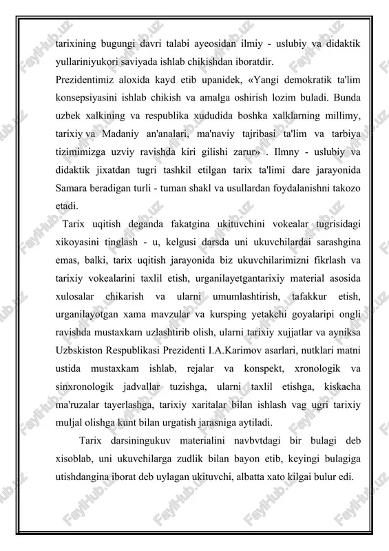 atdan tugri tashkil etilgan tarix ta'limi dare jarayonida samara beradigan turli - tuman shakl va usullardan foydalanishni takozo etadi. tarix uqitish deganda fakatgina ukituvchini vokealar tugrisidagi xikoyasini tinglash - u, kelgusi darsda uni ukuvchilardai sarashgina emas, balki, tarix uqitish jarayonida biz ukuvchilarimizni fikrlash va tarixiy vokealarini taxlil etish, urganilayetgantarixiy material asosida xulosalar chikarish va ularni umumlashtirish, tafakkur etish, urganilayotgan xama mavzular va kursping yetakchi goyalaripi ongli ravishda mustaxkam uzlashtirib olish, ularni tarixiy xujjatlar va ayniksa uzbskiston respublikasi prezidenti i.a.karimov asarlari, nutklari matni ustida mustaxkam ishlab, rejalar va konspekt, xronologik va sinxronologik jadvallar tuzishga, ularni taxlil etishga, kiskacha ma'ruzalar tayerlashga, tarixiy xaritalar bilan ishlash vag ugri tarixiy muljal olishga kunt bilan urgatish jarasniga aytiladi. tarix darsiningukuv materialini navbvtdagi bir bulagi deb xisoblab, uni ukuvchilarga zudlik bilan bayon etib, keyingi bulagiga utishdangina iborat deb uylagan ukituvchi, albatta xato kilgai bulur edi. dare - tarix dasturining bir oddiy bulagigina emas. dare - birinchi …