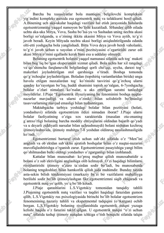 edmetning nomi predmetni o’zi kabi shu qadar aniq predmet ko’rinishi ochiq oydin va bola buyum haqida nimani bilsa barchasini qamrab oladi. axloqiy realizm bola xatti-harakatlarida ichki maqsadni inobatga olmay u haqida faqat pirovard natijaga qarab fikr yuritishida namoyon bo’ladi. masalan, kim ko’proq piola sindirgan bo’lsa ana shu ko’proq aybdor bo’ladi ya`ni bittasi yordam berishni hoxlab, tasodifan idishni qo’lidan tushirib yuborgan bo’lsa ikkinchisi, g`azablanib atayin idishlarni sindirgani hisobga olinmaydi. animizm umumiy ruhlantirish, ong va hayot, his-tuyg`ular bilan buyumlarni taqsimlashni birinchi navbatda mustaqil harakatlanuvchilarni masalan, bulut, daryo, oy, avtomobil ulov o’zida namoyon qiladi. artifikalizm tabiat hodisalarini inson faoliyati bilan taqqoslab tushunishdir barcha mavjudlik inson uchun yoki uning irodasiga ko’ra inson tomonidan yaratilgan sifatida talqin etiladi quyosh bizga yorug` bo’lishi uchun, ko’l kemalar suzishi uchun. j.piaje tomonidan bolalar mantiqining o’ziga xos xususiyatlari ajratilgan ro’yxat orasida -sinkretizm bolalar tasavvurining sub`ektivligi va dolzarb umumiyligi, barcha bilan barchani bog`lash fikri, tendentsiyasi bir-biriga yaqin sifatida tafsilot, sabab …