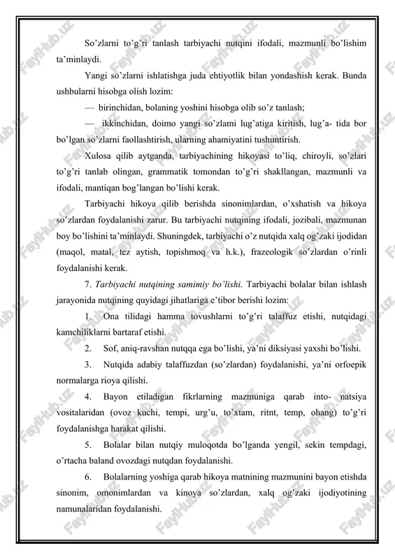 qarab into- natsiya vositalaridan (ovoz kuchi, tempi, urg’u, to’xtam, ritnt, temp, ohang) to’g’ri foydalanishga harakat qilishi. 5. bolalar bilan nutqiy muloqotda bo’lganda yengil, sekin tempdagi, o’rtacha baland ovozdagi nutqdan foydalanishi. 6. bolalarning yoshiga qarab hikoya matnining mazmunini bayon etishda sinonim, omonimlardan va kinoya so’zlardan, xalq og’zaki ijodiyotining namunalaridan foydalanishi. 7. nutqning grammatik tomoniga e’tibor bergan holda fikrini izchillik bilan, bir-biriga bog’lab bayon etishi. 8. bolalar bilan so’zlashganda baland tonda gapirmaslik, qo’pol so’zlardan (adabiy til normalariga to’g’ri kelmaydigan, mantiqsiz so’zlardan) foydalanmaslik. 3 . tarbiyachining o’z nutqini takomillashtirish ustida ishlashining zarurligi nutqdagi kamchiliklarni o’z vaqtida bartaraf etmaslik nati- jasida yillar o’tishi bilan bu nuqsonlar mustahkamlanib, kishilar uni sezmay ham qoladi. nutqida kamchiligi bo’lgan tarbiyachi bolalar bilan ishlashi mumkin emas. ko’pchilik kattalar nutqidagi nuqsonlarni bartaraf etish mumkin emas, deb hisoblaydilar. lekin bu fikr to’g’ri emas. o’z nutqi ustida doimiy va qat’iy ishlagan tarbiyachi nuqsonlarini bartaraf etishi mumkin. ayniqsa, tarbiyachi o’z nutqida sirg’aluvchi (s, …