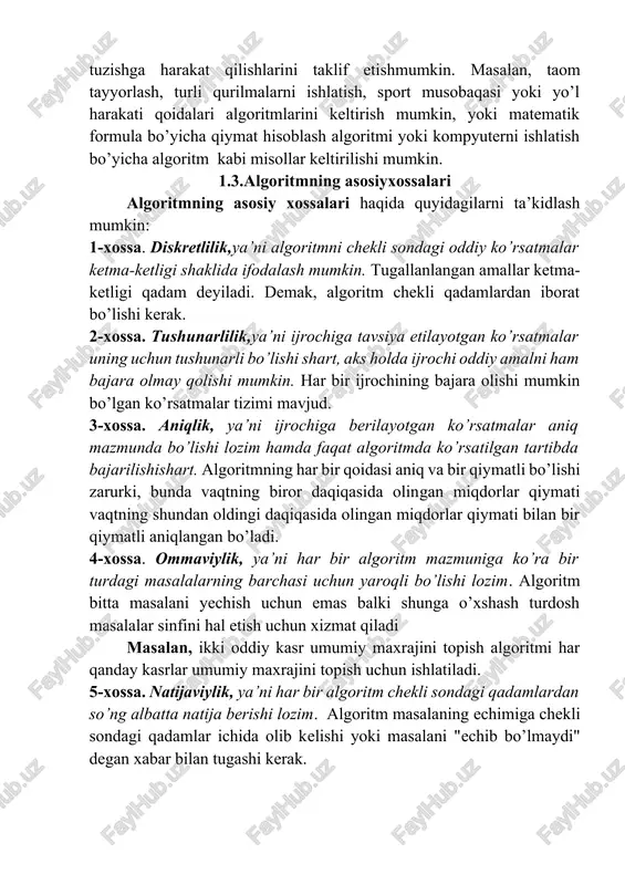 mumkin, yoki matematik formula bo’yicha qiymat hisoblash algoritmi yoki kompyuterni ishlatish bo’yicha algoritm kabi misollar keltirilishi mumkin. 1.3.algoritmning asosiyxossalari algoritmning asosiy xossalari haqida quyidagilarni ta’kidlash mumkin: 1-xossa. diskretlilik,ya’ni algoritmni chekli sondagi oddiy ko’rsatmalar ketma-ketligi shaklida ifodalash mumkin. tugallanlangan amallar ketma-ketligi qadam deyiladi. demak, algoritm chekli qadamlardan iborat bo’lishi kerak. 2-xossa. tushunarlilik,ya’ni ijrochiga tavsiya etilayotgan ko’rsatmalar uning uchun tushunarli bo’lishi shart, aks holda ijrochi oddiy amalni ham bajara olmay qolishi mumkin. har bir ijrochining bajara olishi mumkin bo’lgan ko’rsatmalar tizimi mavjud. 3-xossa. aniqlik, ya’ni ijrochiga berilayotgan ko’rsatmalar aniq mazmunda bo’lishi lozim hamda faqat algoritmda ko’rsatilgan tartibda bajarilishishart. algoritmning har bir qoidasi aniq va bir qiymatli bo’lishi zarurki, bunda vaqtning biror daqiqasida olingan miqdorlar qiymati vaqtning shundan oldingi daqiqasida olingan miqdorlar qiymati bilan bir qiymatli aniqlangan bo’ladi. 4-xossa. ommaviylik, ya’ni har bir algoritm mazmuniga ko’ra bir turdagi masalalarning barchasi uchun yaroqli bo’lishi lozim. algoritm bitta masalani yechish uchun emas balki shunga o’xshash …