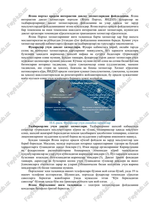 tron davlat xizmatlar asosida statistik ma'lumotlarni shakllantirish. 3. yagona portalda interaktiv xizmatlar olish. yagona portal orqali interaktiv davlat xizmatlaridan foydalanish. yagona interaktiv davlat xizmatlari portali (yagona portal, yaidxp) fuqarolar va tadbirkorlarning davlat xizmatlaridan foydalanish va ular haqida eng zarur ma'lumotlardan foydalanishning yagona nuqtasidir. yagona portal orqali foydalanuvchiga bir tomonlama va ikki tomonlama shakldagi interaktiv davlat xizmatlari, shuningdek davlat organlari tomonidan ko'rsatiladigan tranzaktsion xizmatlar ko'rsatiladi. yagona portal xizmatlarining yangi talqinida barcha hizmatlar har bir shaxsga moslashtirilgan va ro'yhatdan o'tgandan so'ng foydalanish imkonini beradi. buning uchun xizmatlar shaxsiy kabinetlarga (fuqaro va tadbirkorlar) va guruhlarga taqsimlangan. fuqarolar uchun davlat xizmatlari. fuqaro kabinetiga kirib, onlayn tarzda soliq va kommunal xizmatlarida qarzlarning mavjudligi, yo'l harakati qoidalari buzilishi haqidagi jarimalar, shaxsiy nafaqa va sug'urta badallari to'g'risidagi ma'lumotlarni olish mumkin. bundan tashqari, fuqarolar turli davlat xizmatlari uchun murojaat qilishlari mumkin, masalan: ko'chmas mulkni sotib olish va sotish bilan bog'liq bitimlarni notarial tasdiqlash, turli guvohnomalar olish (sudlanganlik, maoshni …