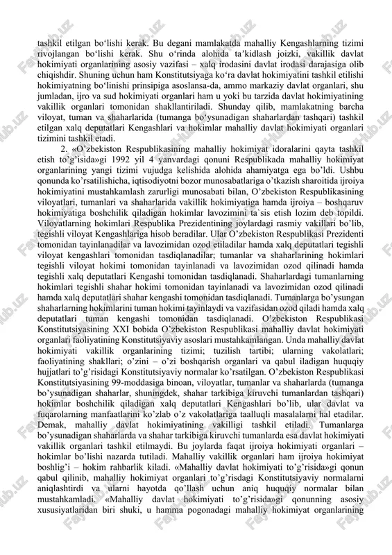 lik hokimiyati organlari tizimidir. buning maʼnosi shundaki, demokratik saylovlar orqali xalq oʻz vakillarini saylab olish sharoitiga ega boʻlishi kerak, shuningdek, vakillik hokimiyati organlari tizimi (hajmi) xalq bilan samarali muloqotda boʻlishi va bu bilan uni manfaatini toʻlaqonli ifodalashi uchun yetarli miqdordagi hududiy birliklarda tashkil etilgan boʻlishi kerak. bu degani mamlakatda mahalliy kengashlarning tizimi rivojlangan boʻlishi kerak. shu oʻrinda alohida taʼkidlash joizki, vakillik davlat hokimiyati organlarining asosiy vazifasi – xalq irodasini davlat irodasi darajasiga olib chiqishdir. shuning uchun ham konstitutsiyaga koʻra davlat hokimiyatini tashkil etilishi hokimiyatning boʻlinishi prinsipiga asoslansa-da, ammo markaziy davlat organlari, shu jumladan, ijro va sud hokimiyati organlari ham u yoki bu tarzida davlat hokimiyatining vakillik organlari tomonidan shakllantiriladi. shunday qilib, mamlakatning barcha viloyat, tuman va shaharlarida (tumanga boʻysunadigan shaharlardan tashqari) tashkil etilgan xalq deputatlari kengashlari va hokimlar mahalliy davlat hokimiyati organlari tizimini tashkil etadi. 2. «o’zbekiston respublikasining mahalliy hokimiyat idoralarini qayta tashkil etish to’g’isida»gi 1992 yil 4 yanvardagi qonuni …
