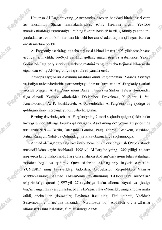 qolgan (lekin bular hozirgi zamon tillariga tarjima qilinmagan). asarlarning qoʻlyozmalari jahonning turli shaharlari — berlin, dushanba, london, parij, tehron, toshkent, mashhad, patna, rampur, xalab va qohiradagi yirik kutubxonalarda saqlanmoqda. ahmad al-fargʻoniyning boy ilmiy merosini chuqur oʻrganish oʻzbekistonda mustaqillikdan keyin boshlandi. 1998-yil al-fargʻoniyning 1200-yilligi xalqaro miqyosda keng nishonlandi. fargʻona shahrida al-fargʻoniy nomi bilan ataladigan istirohat bogʻi va qadimiy quva shahrida al-fargʻoniy haykali oʻrnatildi. yunesko ning 1998-yildagi tadbirlari, oʻzbekiston respublikasi vazirlar mahkamasining „ahmad al-fargʻoniy tavalludining 1200-yilligini nishonlash toʻgʻrisida“gi qarori (1997-yil 27-noyabr)ga koʻra alloma hayoti va ijodiga bagʻishlangan ilmiy anjumanlar, badiiy koʻrgazmalar oʻtkazildi, yangi kitoblar nashr etildi, spektakllar (dramaturg hayitmat rasulning „piri koinot“, yoʻldosh sulaymonning „fargʻona farzandi“, nurulloxon hoji abdulloh oʻgʻli „bashar allomasi“) sahnalashtirildi, filmlar suratga olindi. oydagi 20 kmli yirik kraterlardan biriga ahmad al-fargʻoniy nomi berilgan. fargʻona shahridagi maydon, koʻcha, maktablarning biriga al-fargʻoniy nomi berilgan. manbalarda uning farg‘onalik ekanligidan tashqari deyarli boshqa ma’lumotlar saqlanmagan. al-farg‘oniyning hayoti haqidagi eng so‘nggi va eng aniq …