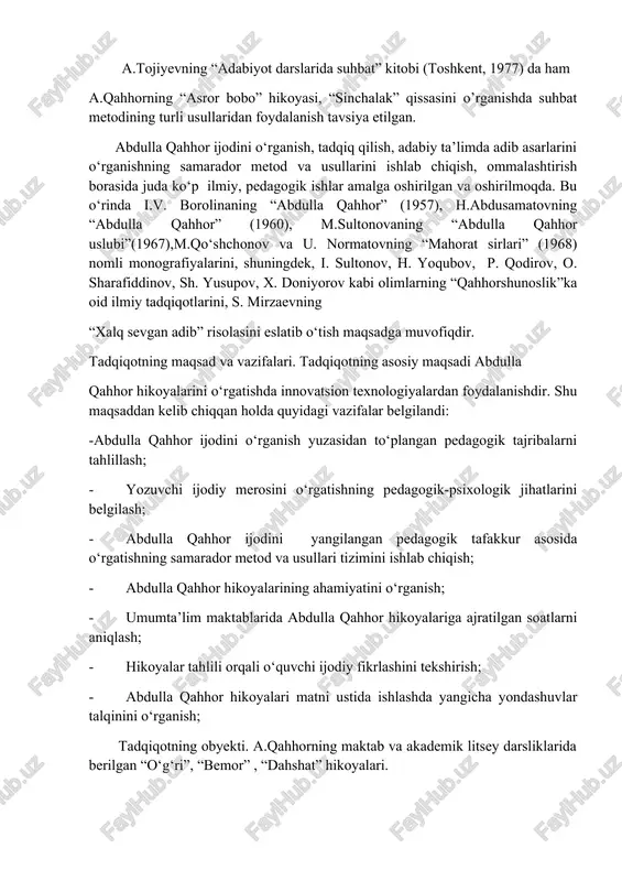ma ishlar metodikasi ham berilgan. bundan tashqari, adib ijodini sinfdan tashqari o’rganish yo’llari ham ko’rsatilgan.1 taniqli metodist olim a.zunnunovning “badiiy asar tahlili metodikasi” nomli uslubiy qo’llanmasi (toshkent, 1989) da ham abdulla qahhorning “sinchalak” qissasi, “so’nggi nusxalar” komediyasini tahlil qilish yo’llari haqida fikr- mulohazalar berilgan. a.tojiyevning “adabiyot darslarida suhbat” kitobi (toshkent, 1977) da ham a.qahhorning “asror bobo” hikoyasi, “sinchalak” qissasini o’rganishda suhbat metodining turli usullaridan foydalanish tavsiya etilgan. abdulla qahhor ijodini o‘rganish, tadqiq qilish, adabiy ta’limda adib asarlarini o‘rganishning samarador metod va usullarini ishlab chiqish, ommalashtirish borasida juda ko‘p ilmiy, pedagogik ishlar amalga oshirilgan va oshirilmoqda. bu o‘rinda i.v. borolinaning “abdulla qahhor” (1957), h.abdusamatovning “abdulla qahhor” (1960), m.sultonovaning “abdulla qahhor uslubi”(1967),m.qo‘shchonov va u. normatovning “mahorat sirlari” (1968) nomli monografiyalarini, shuningdek, i. sultonov, h. yoqubov, p. qodirov, o. sharafiddinov, sh. yusupov, x. doniyorov kabi olimlarning “qahhorshunoslik”ka oid ilmiy tadqiqotlarini, s. mirzaevning “xalq sevgan adib” risolasini eslatib o‘tish maqsadga muvofiqdir. tadqiqotning maqsad va …