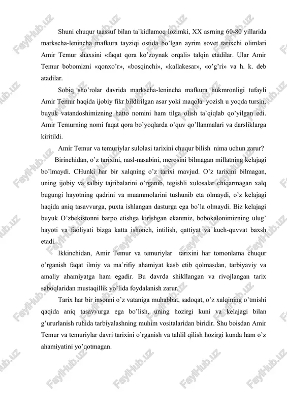 ir temur va temuriylar tarixini har tomonlama chuqur o’rganish faqat ilmiy va ma`rifiy ahamiyat kasb etib qolmasdan, tarbiyaviy va amaliy ahamiyatga ham egadir. bu davrda shikllangan va rivojlangan tarix saboqlaridan mustaqillik yo’lida foydalanish zarur. tarix har bir insonni o’z vataniga muhabbat, sadoqat, o’z xalqining o’tmishi qaqida aniq tasavvurga ega bo’lish, uning hozirgi kuni va kelajagi bilan g’ururlanish ruhida tarbiyalashning muhim vositalaridan biridir. shu boisdan amir temur va temuriylar davri tarixini o’rganish va tahlil qilish hozirgi kunda ham o’z ahamiyatini yo’qotmagan. bularni amir temur tarixi saboqlari deb atash mumkin. saboqlarning eng asosiysi quyidagilardir: birinchisi, amir temur 150 yil qaramlikdan so’ng, o’zbek milliy davlatchiligining mustaqilligini tiklagan, mamlakat va mintaqalarni birlashtirgan, o’z zamonasi uchun dunyo miqyosidagi taraqqiyparvar markazlashgan davlat boshqaruv tizimini yaratgan. ikkinchisi, sohibqiron o’z saltanatida tinchlik, osoyishtalik va barqarorlikni ta`minlashga eng asosiy vazifa deb qaragan va bu borada barcha choralarni ishga solgan. buning natijasida iqtisodiy, madaniy va siyosiy sohalarda ulkan yutuqlarga erishilgan. …