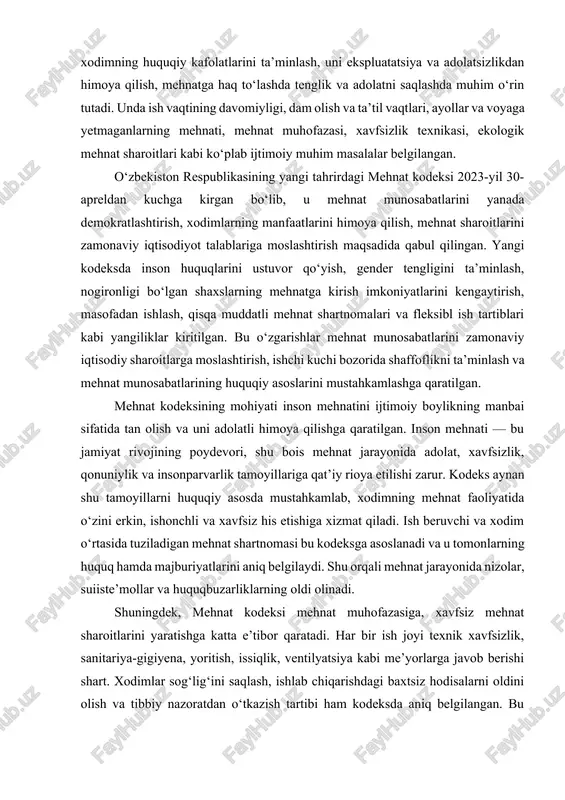likni ta’minlash va mehnat munosabatlarining huquqiy asoslarini mustahkamlashga qaratilgan. mehnat kodeksining mohiyati inson mehnatini ijtimoiy boylikning manbai sifatida tan olish va uni adolatli himoya qilishga qaratilgan. inson mehnati — bu jamiyat rivojining poydevori, shu bois mehnat jarayonida adolat, xavfsizlik, qonuniylik va insonparvarlik tamoyillariga qat’iy rioya etilishi zarur. kodeks aynan shu tamoyillarni huquqiy asosda mustahkamlab, xodimning mehnat faoliyatida o‘zini erkin, ishonchli va xavfsiz his etishiga xizmat qiladi. ish beruvchi va xodim o‘rtasida tuziladigan mehnat shartnomasi bu kodeksga asoslanadi va u tomonlarning huquq hamda majburiyatlarini aniq belgilaydi. shu orqali mehnat jarayonida nizolar, suiiste’mollar va huquqbuzarliklarning oldi olinadi. shuningdek, mehnat kodeksi mehnat muhofazasiga, xavfsiz mehnat sharoitlarini yaratishga katta e’tibor qaratadi. har bir ish joyi texnik xavfsizlik, sanitariya-gigiyena, yoritish, issiqlik, ventilyatsiya kabi me’yorlarga javob berishi shart. xodimlar sog‘lig‘ini saqlash, ishlab chiqarishdagi baxtsiz hodisalarni oldini olish va tibbiy nazoratdan o‘tkazish tartibi ham kodeksda aniq belgilangan. bu jihatlar mehnat muhofazasi tizimini kuchaytirish va inson hayotini ustuvor …