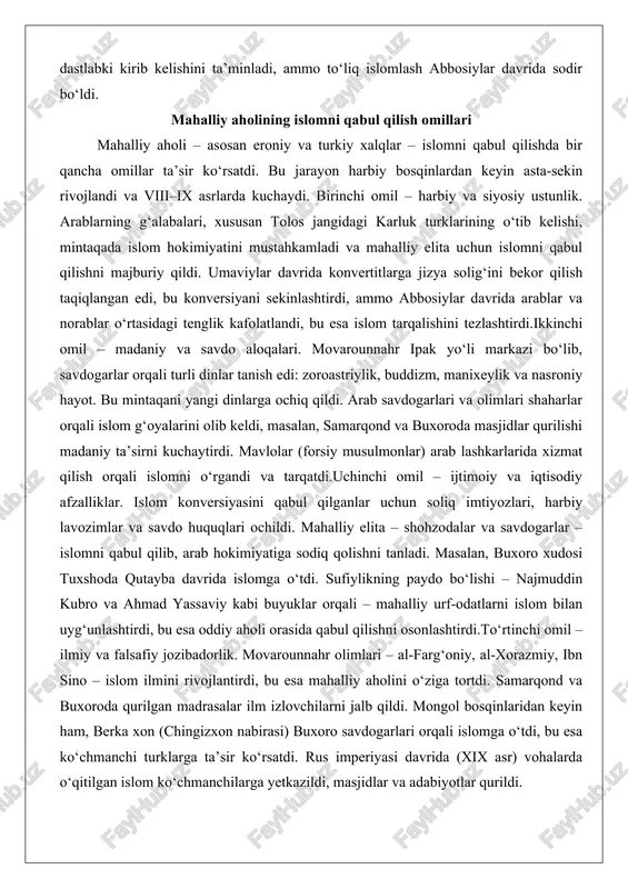 , xususan tolos jangidagi karluk turklarining o‘tib kelishi, mintaqada islom hokimiyatini mustahkamladi va mahalliy elita uchun islomni qabul qilishni majburiy qildi. umaviylar davrida konvertitlarga jizya solig‘ini bekor qilish taqiqlangan edi, bu konversiyani sekinlashtirdi, ammo abbosiylar davrida arablar va norablar o‘rtasidagi tenglik kafolatlandi, bu esa islom tarqalishini tezlashtirdi.ikkinchi omil – madaniy va savdo aloqalari. movarounnahr ipak yo‘li markazi bo‘lib, savdogarlar orqali turli dinlar tanish edi: zoroastriylik, buddizm, manixeylik va nasroniy hayot. bu mintaqani yangi dinlarga ochiq qildi. arab savdogarlari va olimlari shaharlar orqali islom g‘oyalarini olib keldi, masalan, samarqond va buxoroda masjidlar qurilishi madaniy ta’sirni kuchaytirdi. mavlolar (forsiy musulmonlar) arab lashkarlarida xizmat qilish orqali islomni o‘rgandi va tarqatdi.uchinchi omil – ijtimoiy va iqtisodiy afzalliklar. islom konversiyasini qabul qilganlar uchun soliq imtiyozlari, harbiy lavozimlar va savdo huquqlari ochildi. mahalliy elita – shohzodalar va savdogarlar – islomni qabul qilib, arab hokimiyatiga sodiq qolishni tanladi. masalan, buxoro xudosi tuxshoda qutayba davrida islomga o‘tdi. sufiylikning …