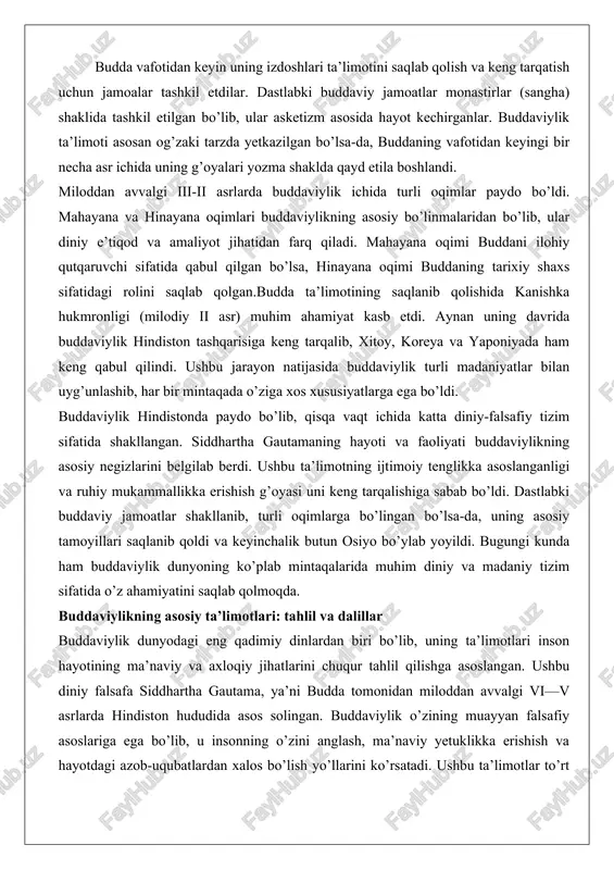 ijasida buddaviylik turli madaniyatlar bilan uyg’unlashib, har bir mintaqada o’ziga xos xususiyatlarga ega bo’ldi. buddaviylik hindistonda paydo bo’lib, qisqa vaqt ichida katta diniy-falsafiy tizim sifatida shakllangan. siddhartha gautamaning hayoti va faoliyati buddaviylikning asosiy negizlarini belgilab berdi. ushbu ta’limotning ijtimoiy tenglikka asoslanganligi va ruhiy mukammallikka erishish g’oyasi uni keng tarqalishiga sabab bo’ldi. dastlabki buddaviy jamoatlar shakllanib, turli oqimlarga bo’lingan bo’lsa-da, uning asosiy tamoyillari saqlanib qoldi va keyinchalik butun osiyo bo’ylab yoyildi. bugungi kunda ham buddaviylik dunyoning ko’plab mintaqalarida muhim diniy va madaniy tizim sifatida o’z ahamiyatini saqlab qolmoqda. buddaviylikning asosiy ta’limotlari: tahlil va dalillar buddaviylik dunyodagi eng qadimiy dinlardan biri bo’lib, uning ta’limotlari inson hayotining ma’naviy va axloqiy jihatlarini chuqur tahlil qilishga asoslangan. ushbu diniy falsafa siddhartha gautama, ya’ni budda tomonidan miloddan avvalgi vi—v asrlarda hindiston hududida asos solingan. buddaviylik o’zining muayyan falsafiy asoslariga ega bo’lib, u insonning o’zini anglash, ma’naviy yetuklikka erishish va hayotdagi azob-uqubatlardan xalos bo’lish yo’llarini ko’rsatadi. ushbu …