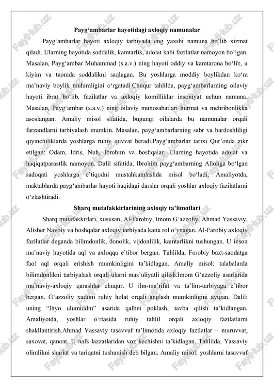 im payg‘ambarning allohga bo‘lgan sadoqati yoshlarga e’tiqodni mustahkamlashda misol bo‘ladi. amaliyotda, maktablarda payg‘ambarlar hayoti haqidagi darslar orqali yoshlar axloqiy fazilatlarni o‘zlashtiradi. sharq mutafakkirlarining axloqiy ta’limotlari sharq mutafakkirlari, xususan, al-farobiy, imom g‘azzoliy, ahmad yassaviy, alisher navoiy va boshqalar axloqiy tarbiyada katta rol o‘ynagan. al-farobiy axloqiy fazilatlar deganda bilimdonlik, donolik, vijdonlilik, kamtarlikni tushungan. u inson ma’naviy hayotida aql va axloqqa e’tibor bergan. tahlilda, forobiy baxt-saodatga faol aql orqali erishish mumkinligini ta’kidlagan. amaliy misol: talabalarda bilimdonlikni tarbiyalash orqali ularni mas’uliyatli qilish.imom g‘azzoliy asarlarida ma’naviy-axloqiy qarashlar chuqur. u ilm-ma’rifat va ta’lim-tarbiyaga e’tibor bergan. g‘azzoliy xudoni ruhiy holat orqali anglash mumkinligini aytgan. dalil: uning “ihyo ulumiddin” asarida qalbni poklash, tavba qilish ta’kidlangan. amaliyotda, yoshlar o‘rtasida ruhiy tahlil orqali axloqiy fazilatlarni shakllantirish.ahmad yassaviy tasavvuf ta’limotida axloqiy fazilatlar – muruvvat, saxovat, qanoat. u nafs lazzatlaridan voz kechishni ta’kidlagan. tahlilda, yassaviy olimlikni shariat va tariqatni tushunish deb bilgan. amaliy misol: yoshlarni tasavvuf orqali kamtarlikka o‘rgatish.alisher navoiy axloqiy tarbiyada …