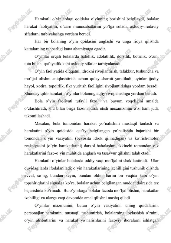 larni rag`batlantirish kerak. harakatli o’yinlarning turlari maktabgacha tarbiya yoshidagi bolalarga mo’ljallangan o’yinlarni quyidagi turlari mavjuddir: 1. qoidali harakatli o’yinlar. a) mazmunli o’yinlar; b) mazmunsiz o’yinlar 2. sport o’yinlari. qoidali harakatli o’yinlarga mazmunli va mazmunsiz o’yinlar kiradi. mazmunli harakatli o’yinlar hayotiy va afsonaviy epizodlarni shartli shaklda aks ettiradi. bolalarni ijodiy amalga oshiriladigan o’yin obrazlari jalb etadi. («chumchuqlar va avtomobil`», «bo’ri va g`ozlar», «maymunlar va ovchilar»…) mazmunsiz harakatli o’yinlar. bolalar uchun qiziqarli bo’lgan, tushunarli bo’lgan maksadga erishishda ularga yordam beruvchi harakatli o’yin topshiriqlardan iboratdir. ular ham o’z navbatida yugurib o’tish, quvlashmachoq tipidagi o’yinlar; musobaqa elementlari mavjud o’yinlar («kimning zvenosi tezroq saflanadi», «kim o’z bayroqchasiga tezroq etib bora oladi…); murakkab bo’lmagan uyin-estefetalar («kim to’pni tezroq uzatadi»), buyumlar (to’plar, chambaraklar, arg`imchoqlar, kegmilar) bilan bajariladigan o’yinlar, harakat mazmuniga ko’ra farqlanadigan o’yinlar (yugurish, sakrash, uloqtirish…). shuningdek kichik yoshli bolalarga mo’ljallangan o’yin ermaklar («chapak-chapak», «shoxli echki»…) ham mavjud. sport o’yinlari – bularga voleybol, basketbol, badminton, shaharcha, lapta, …