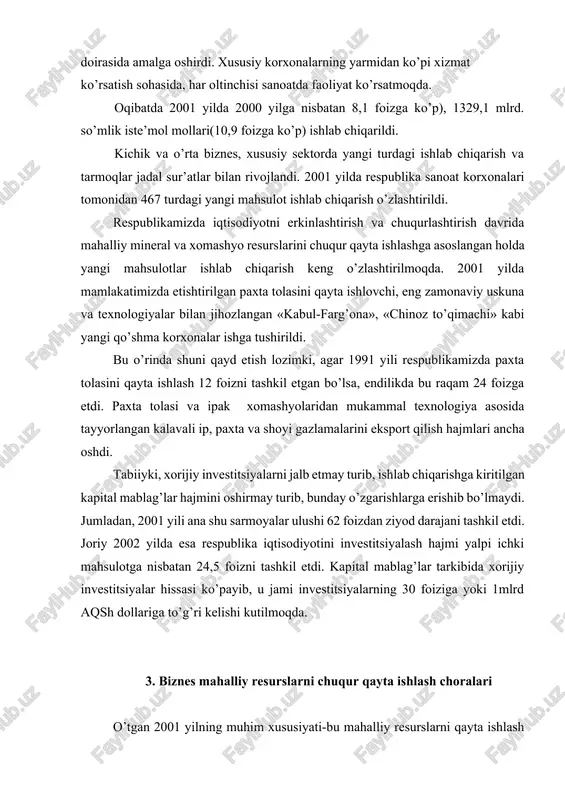 lash hajmi yalpi ichki mahsulotga nisbatan 24,5 foizni tashkil etdi. kapital mablag’lar tarkibida xorijiy investitsiyalar hissasi ko’payib, u jami investitsiyalarning 30 foiziga yoki 1mlrd aqsh dollariga to’g’ri kelishi kutilmoqda. 3. biznes mahalliy resurslarni chuqur qayta ishlash choralari o’tgan 2001 yilning muhim xususiyati-bu mahalliy resurslarni qayta ishlash asosida kichik va o’rta tadbirkorlikning sur’atlari yanada tezlashgani bilan bog’liqdir. kichik va o’rta biznesning, fermer xo’jaliklarning qonunchilik hamda huquqiy-me’yoriy asoslari ancha mustahkamlandi va takomillashdi. kichik va o’rta biznes sub’ektlarini ro’yxatga olishning soddalashtirilgan tartiblari joriy etildi. mahalliy mineral va xomashyo resurslarini chuqur ishlash yo’lida imtiyozli va mikrokreditlar berish hamda boshlang’ich kapitalni shakllantirish uchun mablag’ ajratish yo’li bilan respublikada kichik va o’rta biznes sub’ektlarini moliyaviy qo’llab-quvvatlash miqyoslari kengaytirildi. masalan, 2001yilda kichik va o’rta biznes sub’ektlariga berilgan kreditlar hajmi 2001 yilning o’zida 2,4 martadan oshdi. bularning 70 foizga yaqini o’rta va uzoq muddatli kreditlardir. tadbirkor va fermyerlarga berilgan mikrokreditlar hajmi esa 27mlrd. so’mdan ziyod bo’ldi. kichik va …
