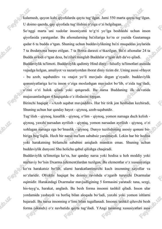 oq, yomon narsaga duch kelish - qiynoq, yaxshi narsadan ayrilish - qiynoq, yomon narsadan ayrilish - qiynoq, o‘zi xohlagan narsaga ega bo‘lmaslik - qiynoq. dunyo tuzilishining asosiy qonuni bir-biriga bog‘liqlik. hech bir narsa ma'lum sababsiz yaralmaydi. lekin har bir hodisa yoki harakatning birlamchi sababini aniqlash mumkin emas. shuning uchun buddaviylik dunyoni shu holicha qabul qilishga chaqiradi. buddaviylik ta'limotiga ko‘ra, har qanday narsa yoki hodisa u hoh moddiy yoki ma'naviy bo‘lsin dxarma (element)lardan tuzilgan. bu elementlar o‘z xususiyatiga ko‘ra harakatsiz bo‘lib, ularni harakatlantiruvchi kuch insonning xayollar va so‘zlaridir. ob'ektiv haqiqat bu doimiy ravishda o‘zgarib turuvchi dxarmalar oqimidir. harakatdagi dxarmalar mavjudligining 5 formasini yaratadi: tana, sezgi, his-tuyg‘u, harakat, anglash. bu besh forma insonni tashkil qiladi. inson ular yordamida yashaydi va borliq bilan aloqada bo‘ladi, yaxshi yoki yomon ishlarni bajaradi. bu narsa insonning o‘limi bilan tugallanadi. insonni tashkil qiluvchi besh forma (skandx) o‘z navbatida qayta tug‘iladi. yangi tananing xususiyatlari asos bo‘luvchi besh natijani …